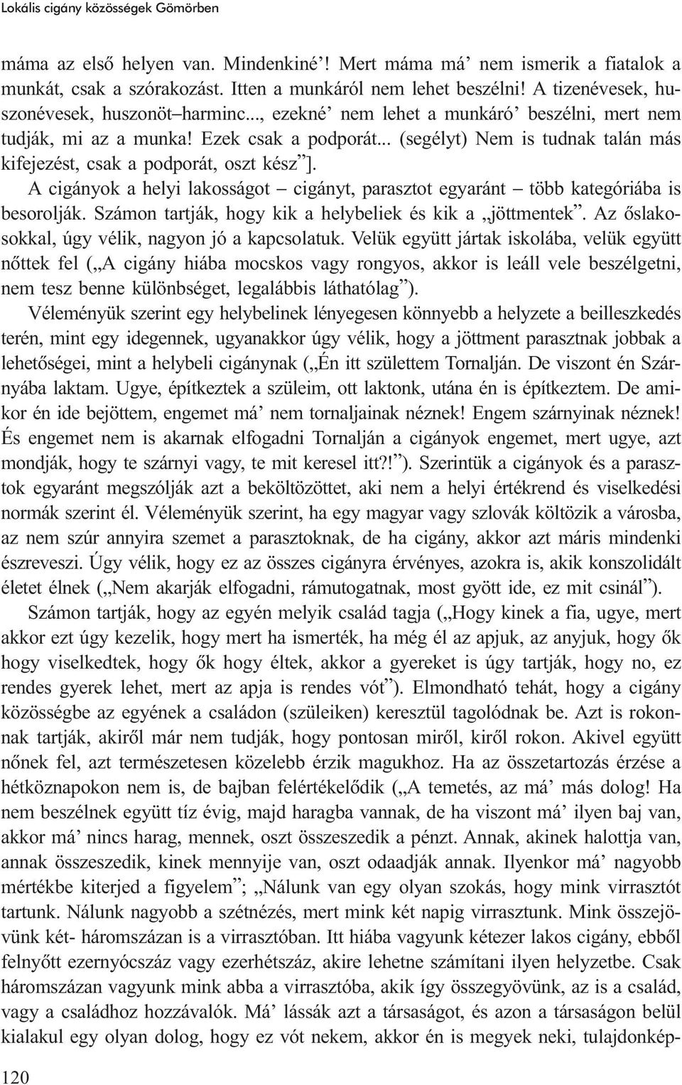 .. (segélyt) Nem is tudnak talán más kifejezést, csak a podporát, oszt kész ]. A cigányok a helyi lakosságot cigányt, parasztot egyaránt több kategóriába is besorolják.