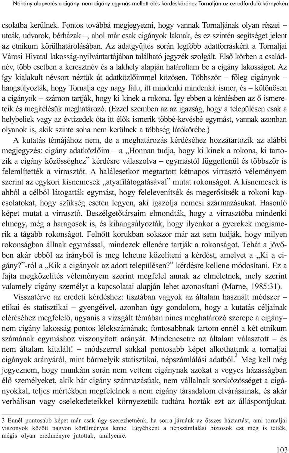 Az adatgyûjtés során legfõbb adatforrásként a Tornaljai Városi Hivatal lakosság-nyilvántartójában található jegyzék szolgált.