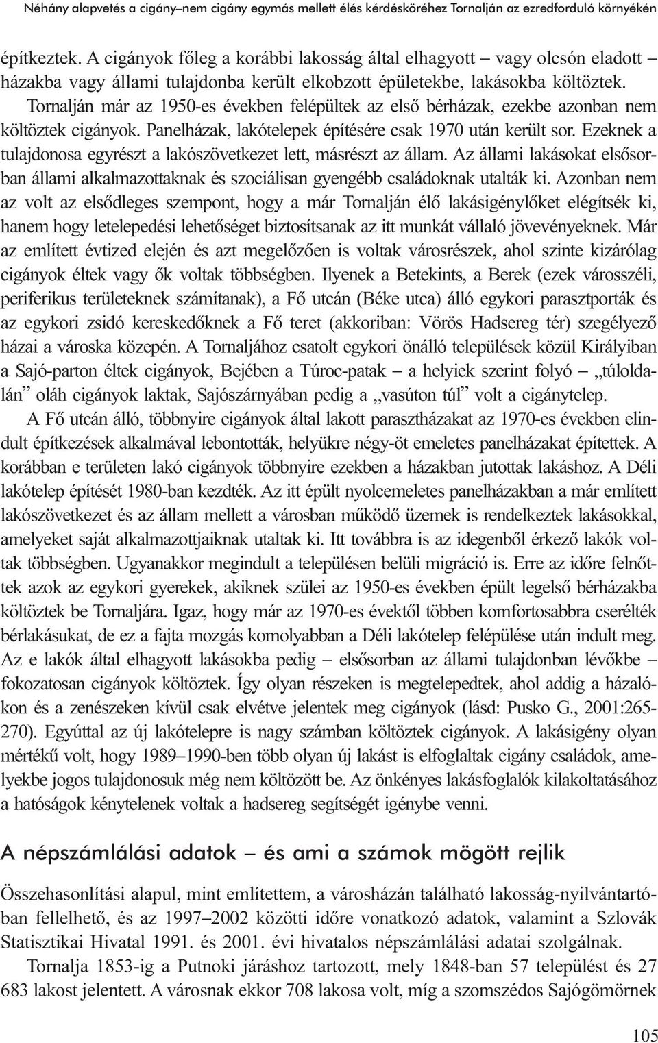 Tornalján már az 1950-es években felépültek az elsõ bérházak, ezekbe azonban nem költöztek cigányok. Panelházak, lakótelepek építésére csak 1970 után került sor.