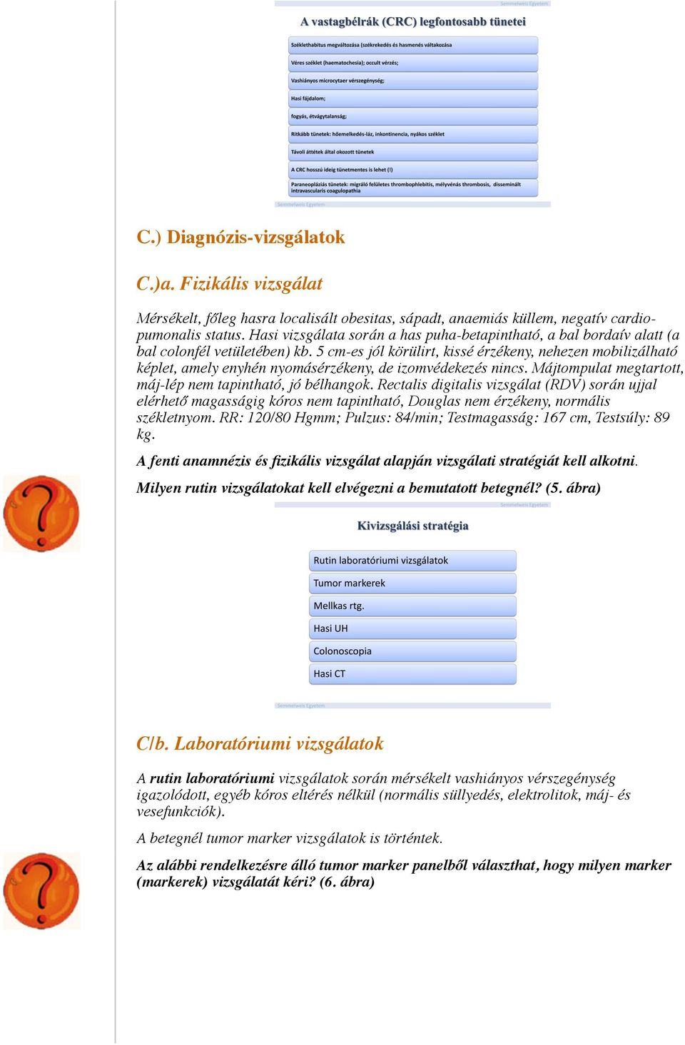 5 cm-es jól körülirt, kissé érzékeny, nehezen mobilizálható képlet, amely enyhén nyomásérzékeny, de izomvédekezés nincs. Májtompulat megtartott, máj-lép nem tapintható, jó bélhangok.