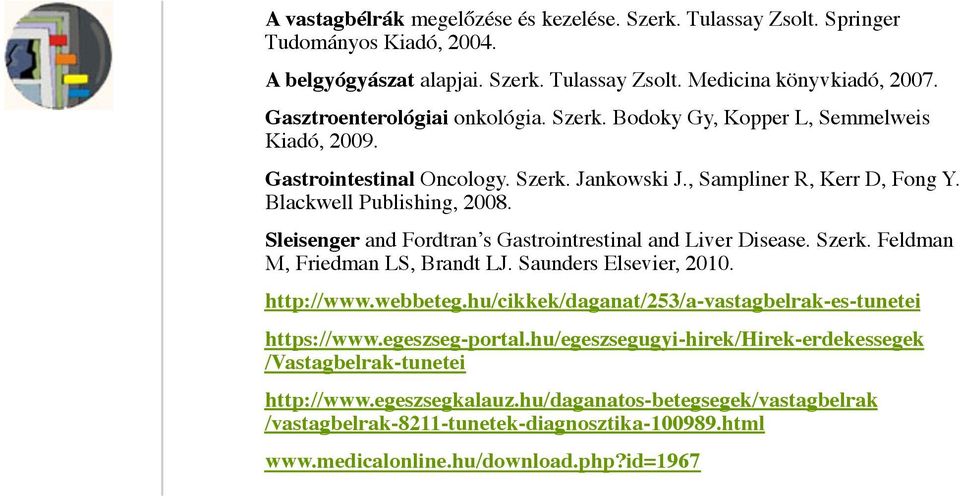 Sleisenger and Fordtran s Gastrointrestinal and Liver Disease. Szerk. Feldman M, Friedman LS, Brandt LJ. Saunders Elsevier, 2010. http://www.webbeteg.