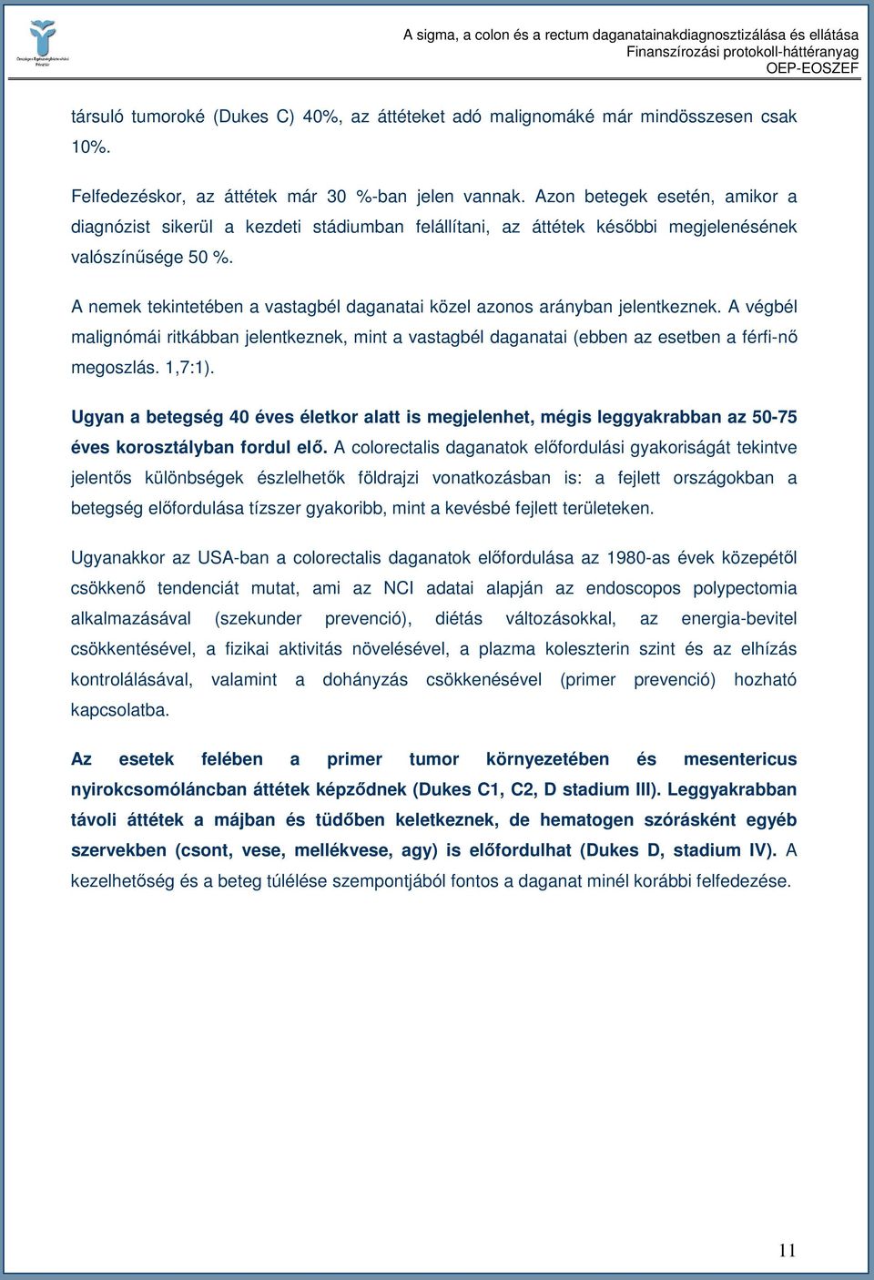 A nemek tekintetében a vastagbél daganatai közel azonos arányban jelentkeznek. A végbél malignómái ritkábban jelentkeznek, mint a vastagbél daganatai (ebben az esetben a férfi-nı megoszlás. 1,7:1).