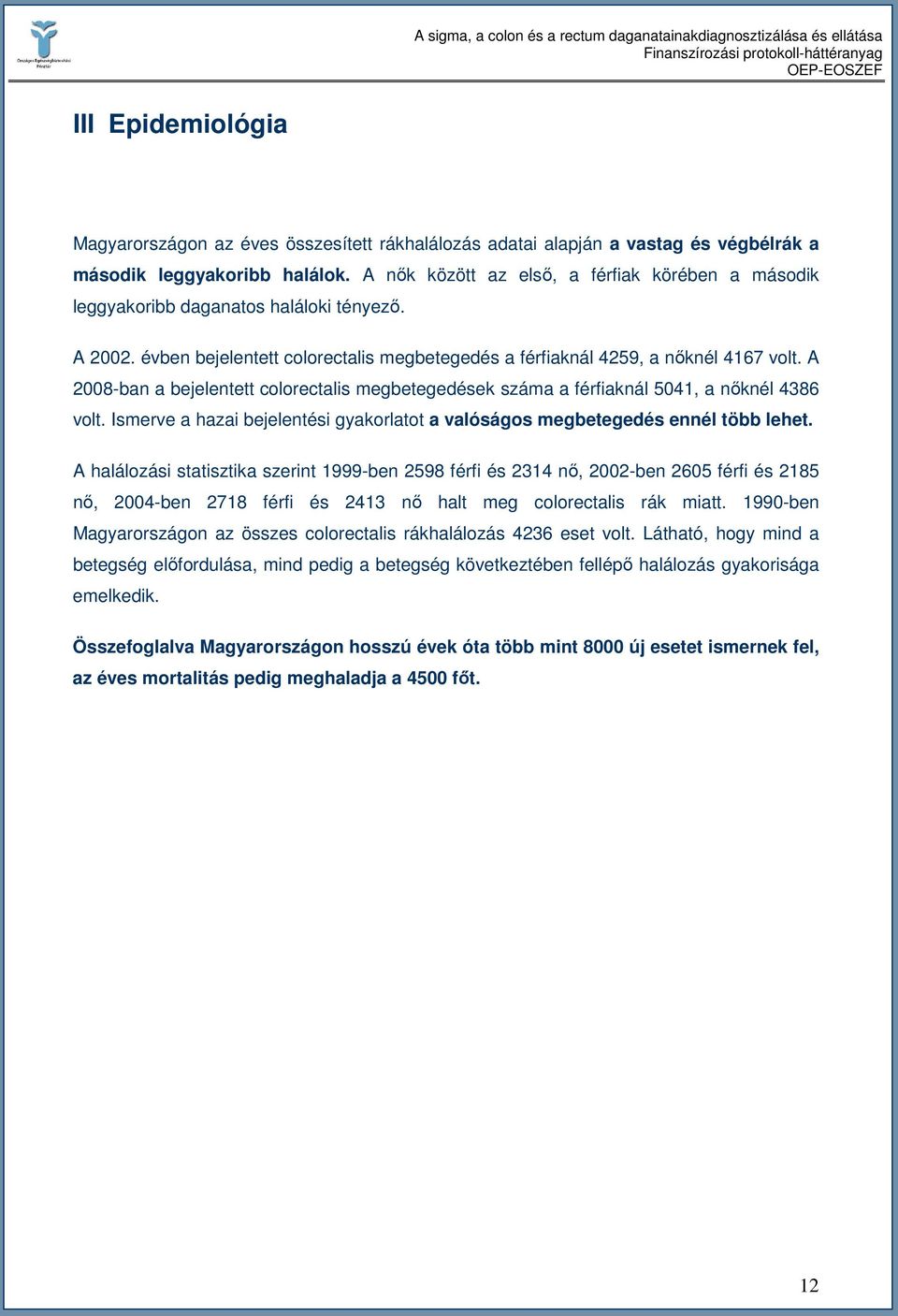 A 2008-ban a bejelentett colorectalis megbetegedések száma a férfiaknál 5041, a nıknél 4386 volt. Ismerve a hazai bejelentési gyakorlatot a valóságos megbetegedés ennél több lehet.