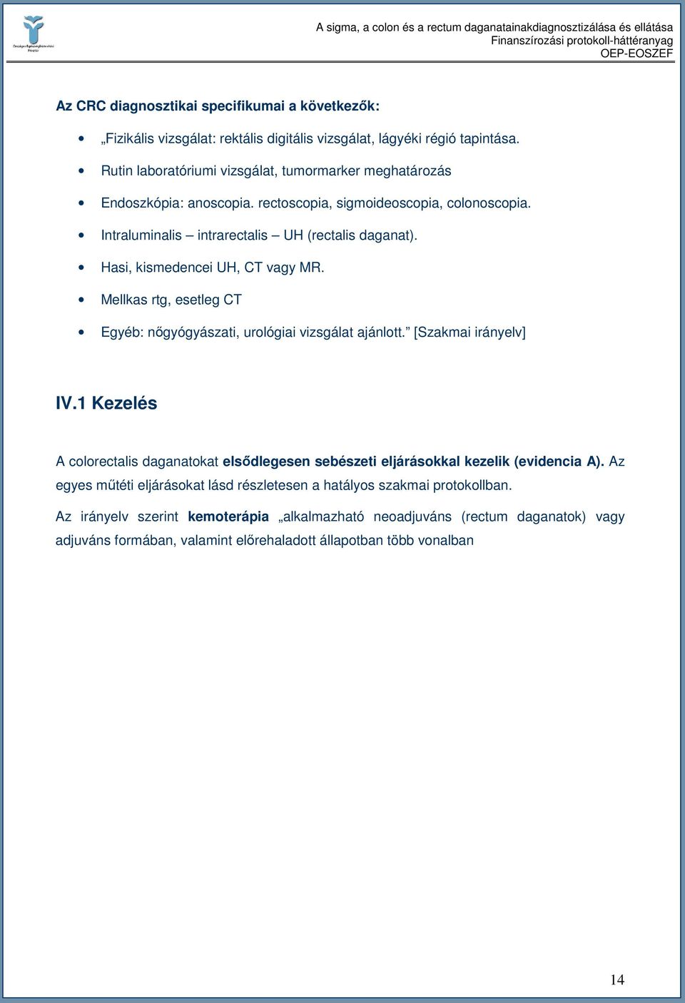 Hasi, kismedencei UH, CT vagy MR. Mellkas rtg, esetleg CT Egyéb: nıgyógyászati, urológiai vizsgálat ajánlott. [Szakmai irányelv] IV.