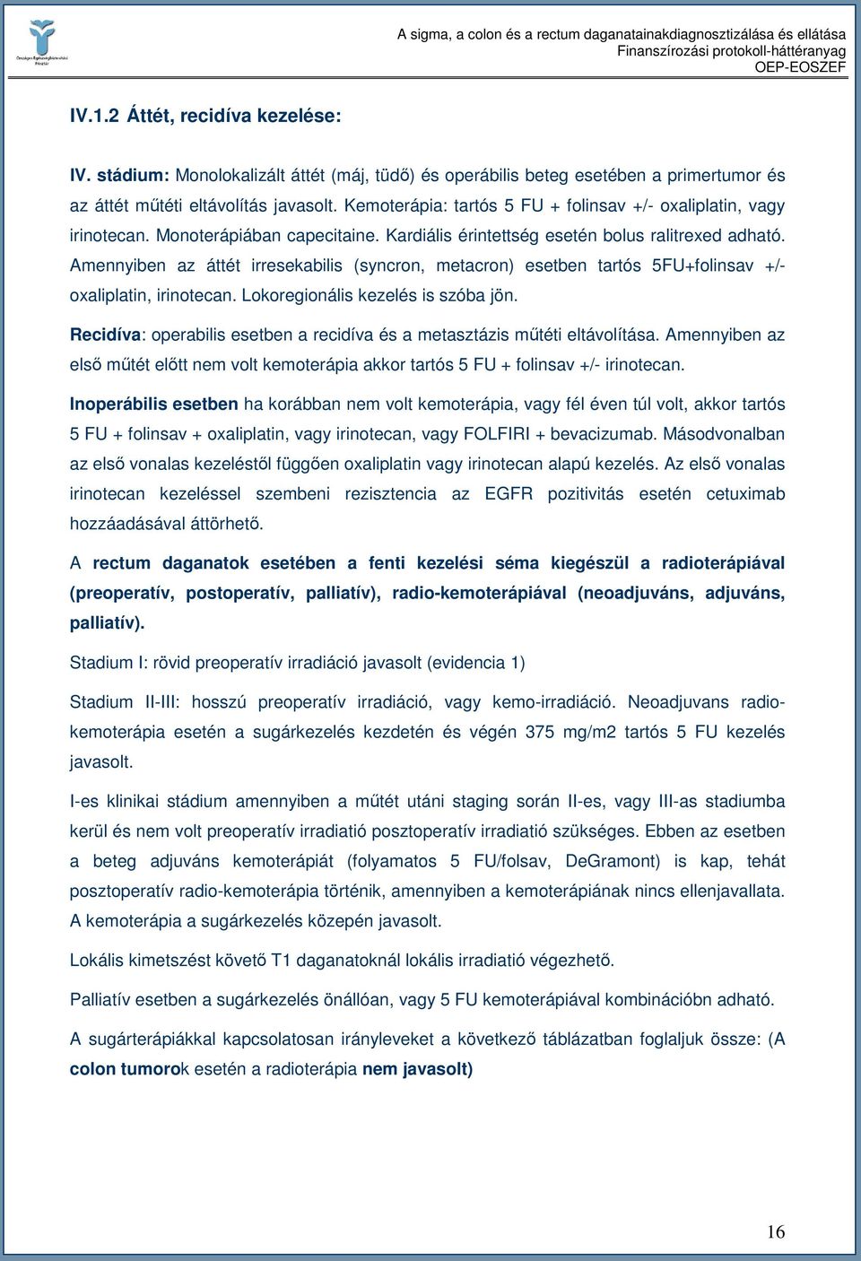 Amennyiben az áttét irresekabilis (syncron, metacron) esetben tartós 5FU+folinsav +/- oxaliplatin, irinotecan. Lokoregionális kezelés is szóba jön.