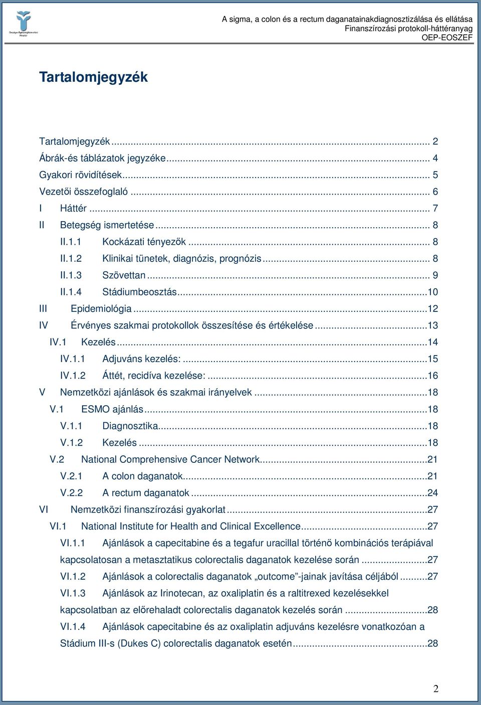 ..12 IV Érvényes szakmai protokollok összesítése és értékelése...13 IV.1 Kezelés...14 IV.1.1 Adjuváns kezelés:...15 IV.1.2 Áttét, recidíva kezelése:...16 V Nemzetközi ajánlások és szakmai irányelvek.