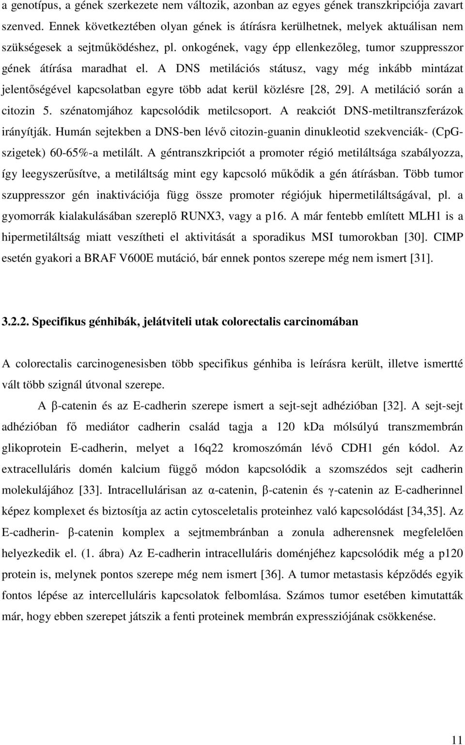 A DNS metilációs státusz, vagy még inkább mintázat jelentőségével kapcsolatban egyre több adat kerül közlésre [28, 29]. A metiláció során a citozin 5. szénatomjához kapcsolódik metilcsoport.