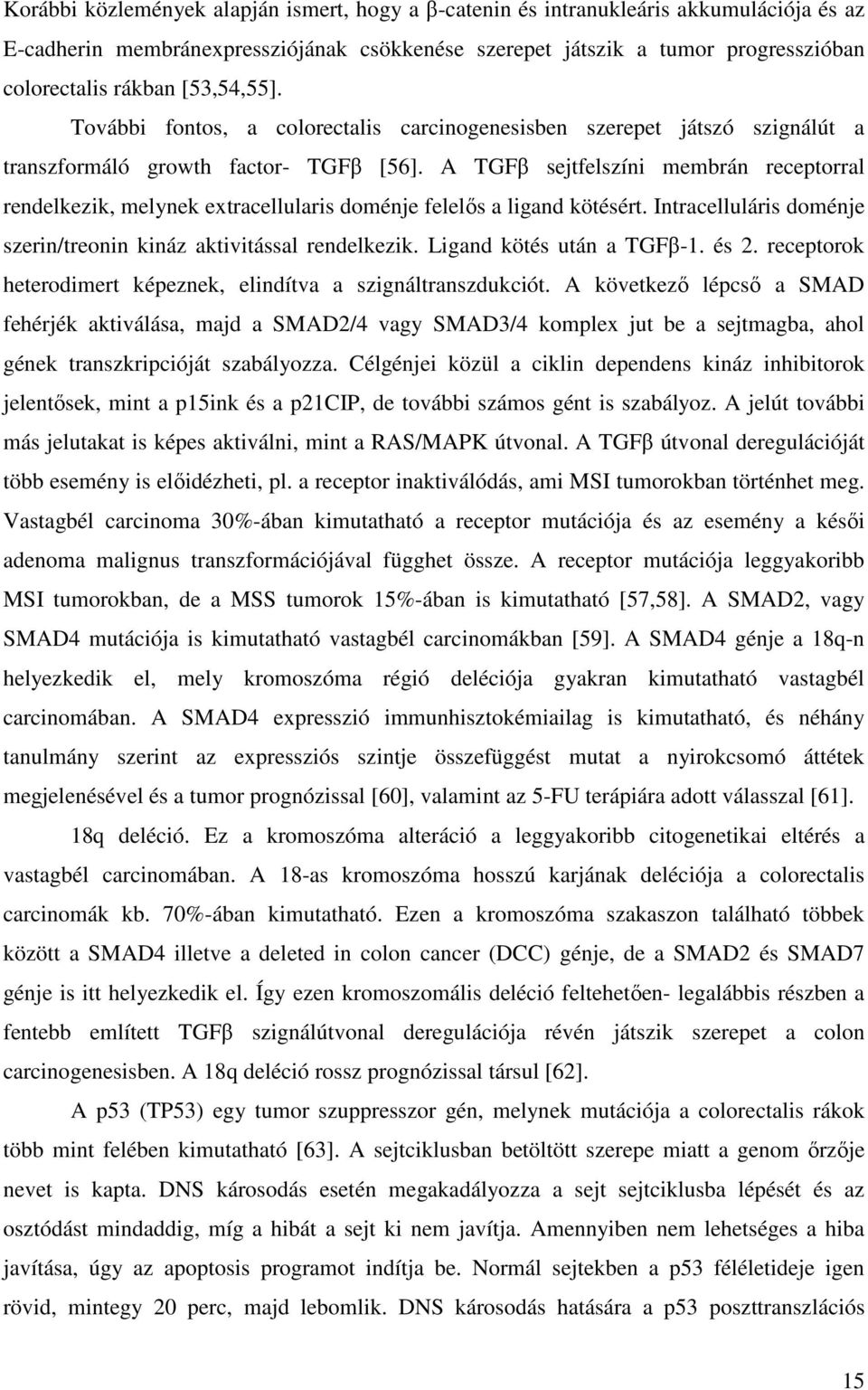 A TGFβ sejtfelszíni membrán receptorral rendelkezik, melynek extracellularis doménje felelős a ligand kötésért. Intracelluláris doménje szerin/treonin kináz aktivitással rendelkezik.