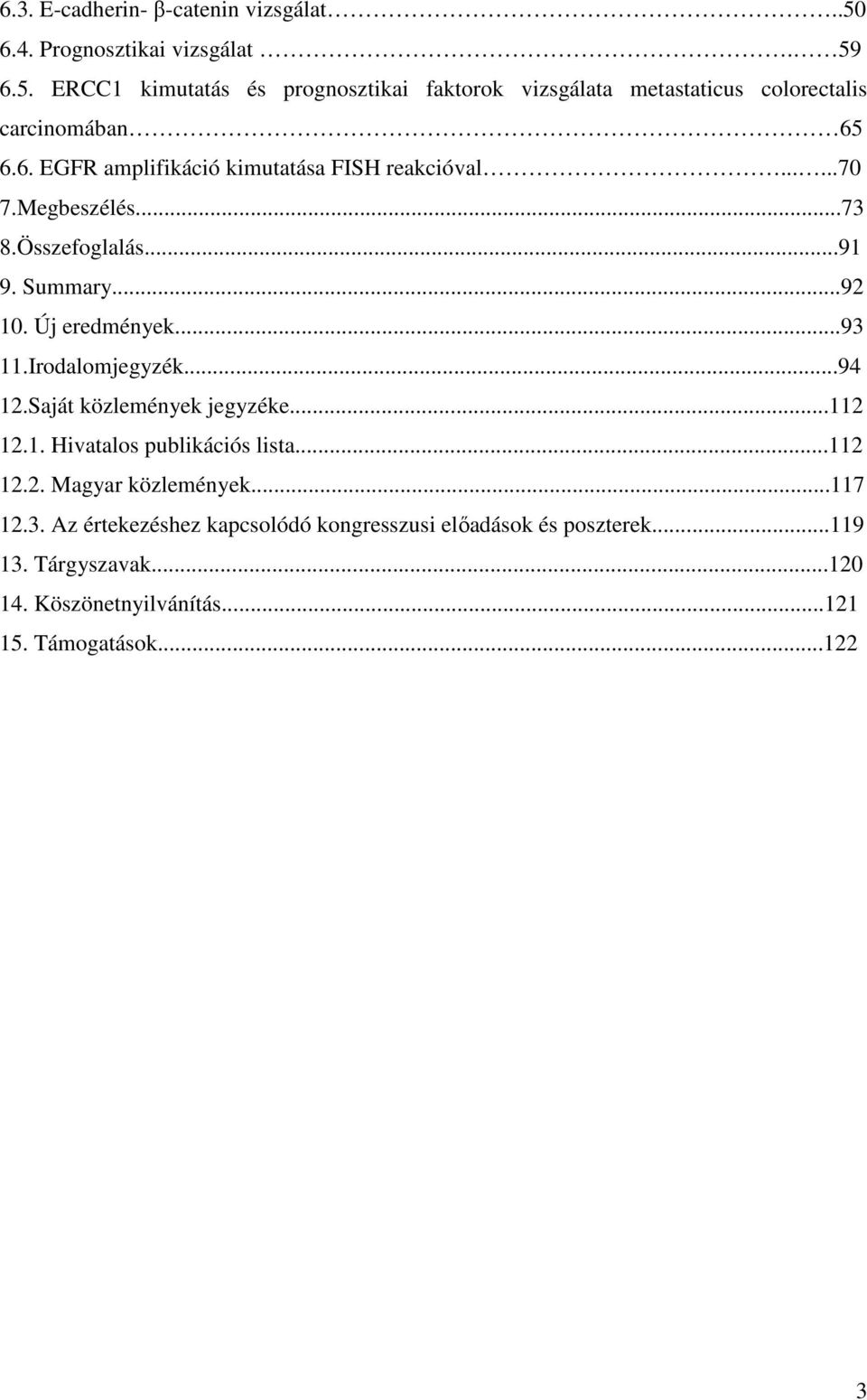 Irodalomjegyzék...94 12.Saját közlemények jegyzéke...112 12.1. Hivatalos publikációs lista...112 12.2. Magyar közlemények...117 12.3.