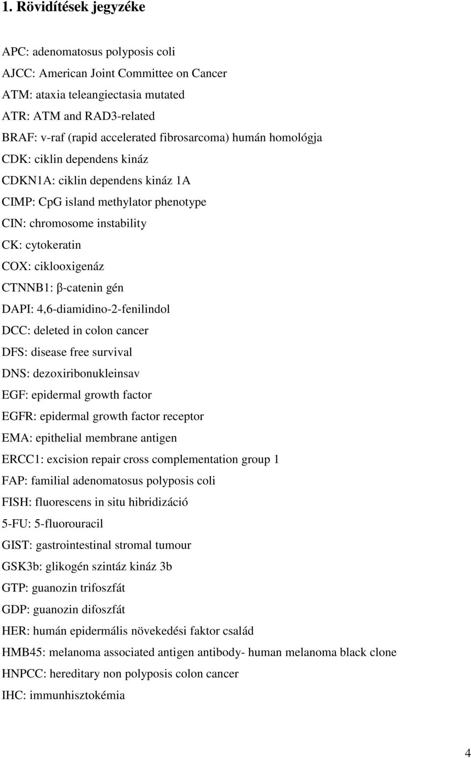 CTNNB1: β-catenin gén DAPI: 4,6-diamidino-2-fenilindol DCC: deleted in colon cancer DFS: disease free survival DNS: dezoxiribonukleinsav EGF: epidermal growth factor EGFR: epidermal growth factor