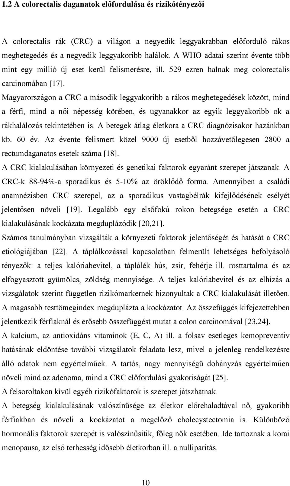 Magyarországon a CRC a második leggyakoribb a rákos megbetegedések között, mind a férfi, mind a női népesség körében, és ugyanakkor az egyik leggyakoribb ok a rákhalálozás tekintetében is.