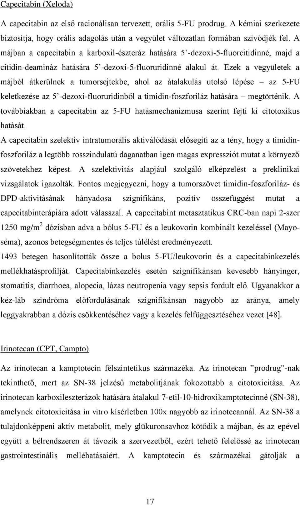 Ezek a vegyületek a májból átkerülnek a tumorsejtekbe, ahol az átalakulás utolsó lépése az 5-FU keletkezése az 5 -dezoxi-fluoruridinből a timidin-foszforiláz hatására megtörténik.