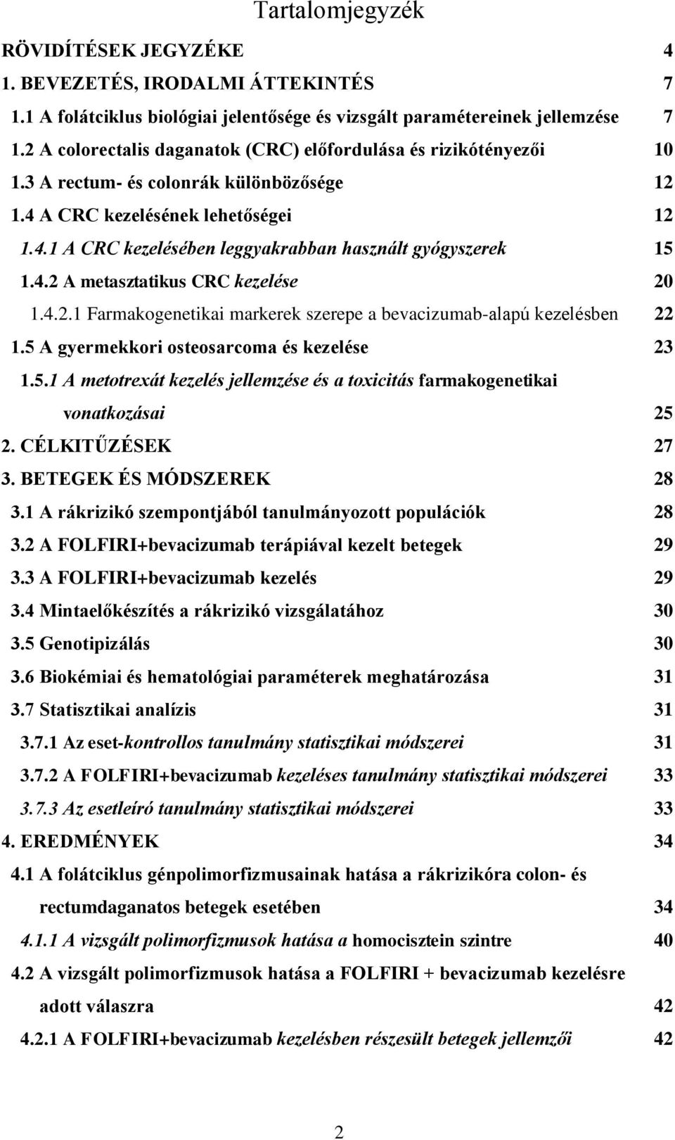 4.2 A metasztatikus CRC kezelése 20 1.4.2.1 Farmakogenetikai markerek szerepe a bevacizumab-alapú kezelésben 22 1.5 A gyermekkori osteosarcoma és kezelése 23 1.5.1 A metotrexát kezelés jellemzése és a toxicitás farmakogenetikai vonatkozásai 25 2.