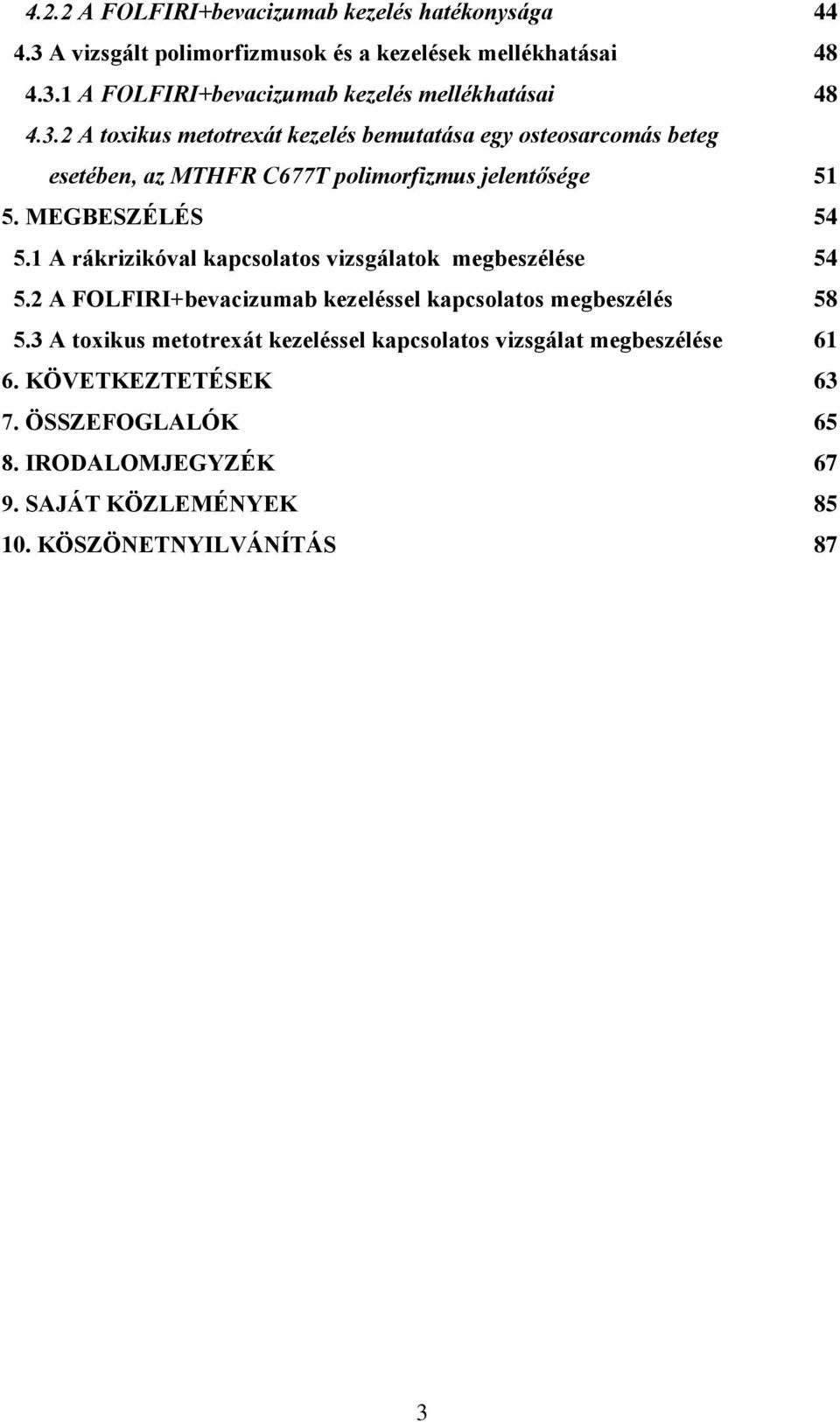 1 A rákrizikóval kapcsolatos vizsgálatok megbeszélése 54 5.2 A FOLFIRI+bevacizumab kezeléssel kapcsolatos megbeszélés 58 5.