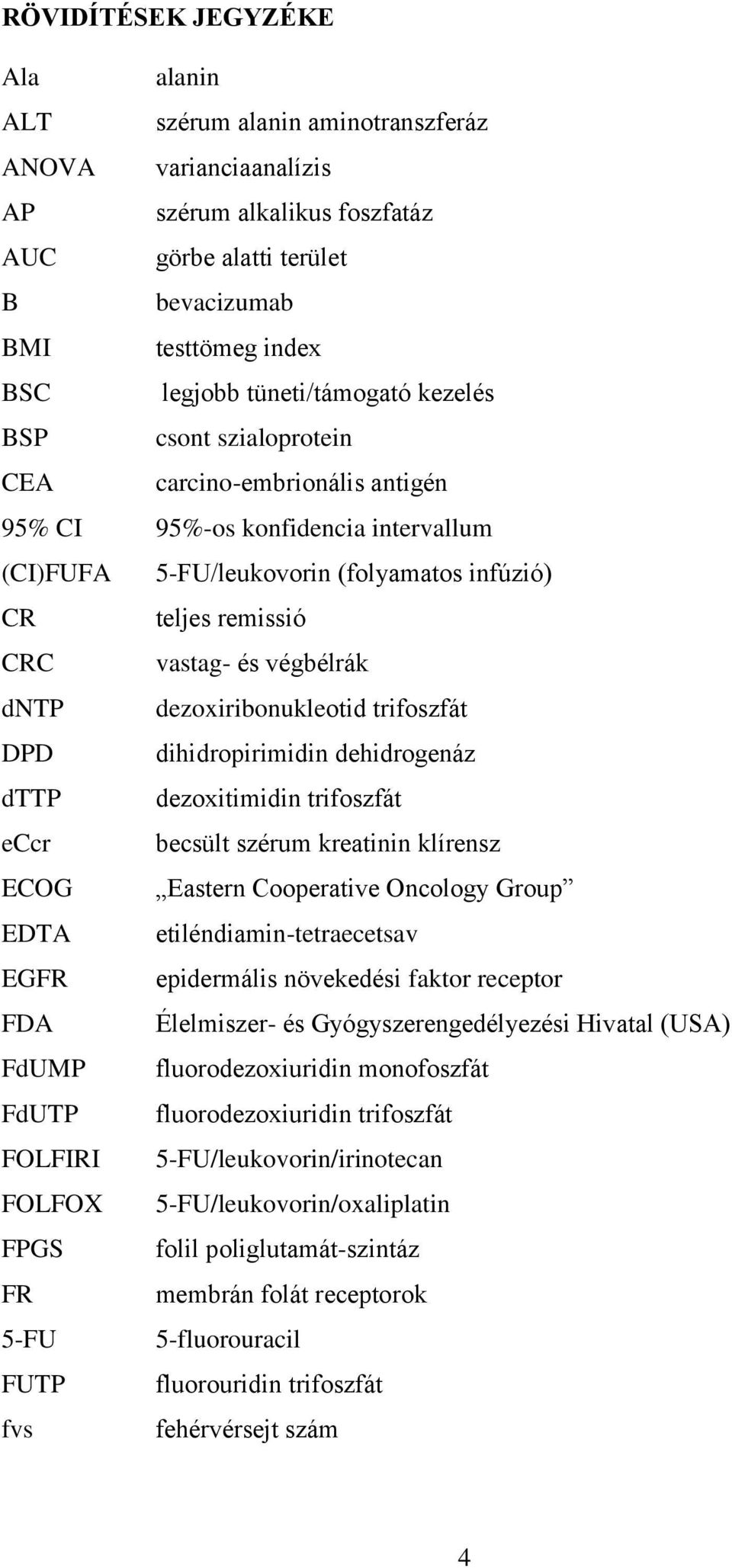 végbélrák dntp dezoxiribonukleotid trifoszfát DPD dihidropirimidin dehidrogenáz dttp dezoxitimidin trifoszfát eccr becsült szérum kreatinin klírensz ECOG Eastern Cooperative Oncology Group EDTA