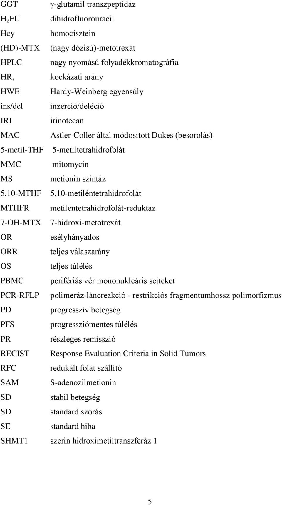 MTHFR metiléntetrahidrofolát-reduktáz 7-OH-MTX 7-hidroxi-metotrexát OR esélyhányados ORR teljes válaszarány OS teljes túlélés PBMC perifériás vér mononukleáris sejteket PCR-RFLP polimeráz-láncreakció