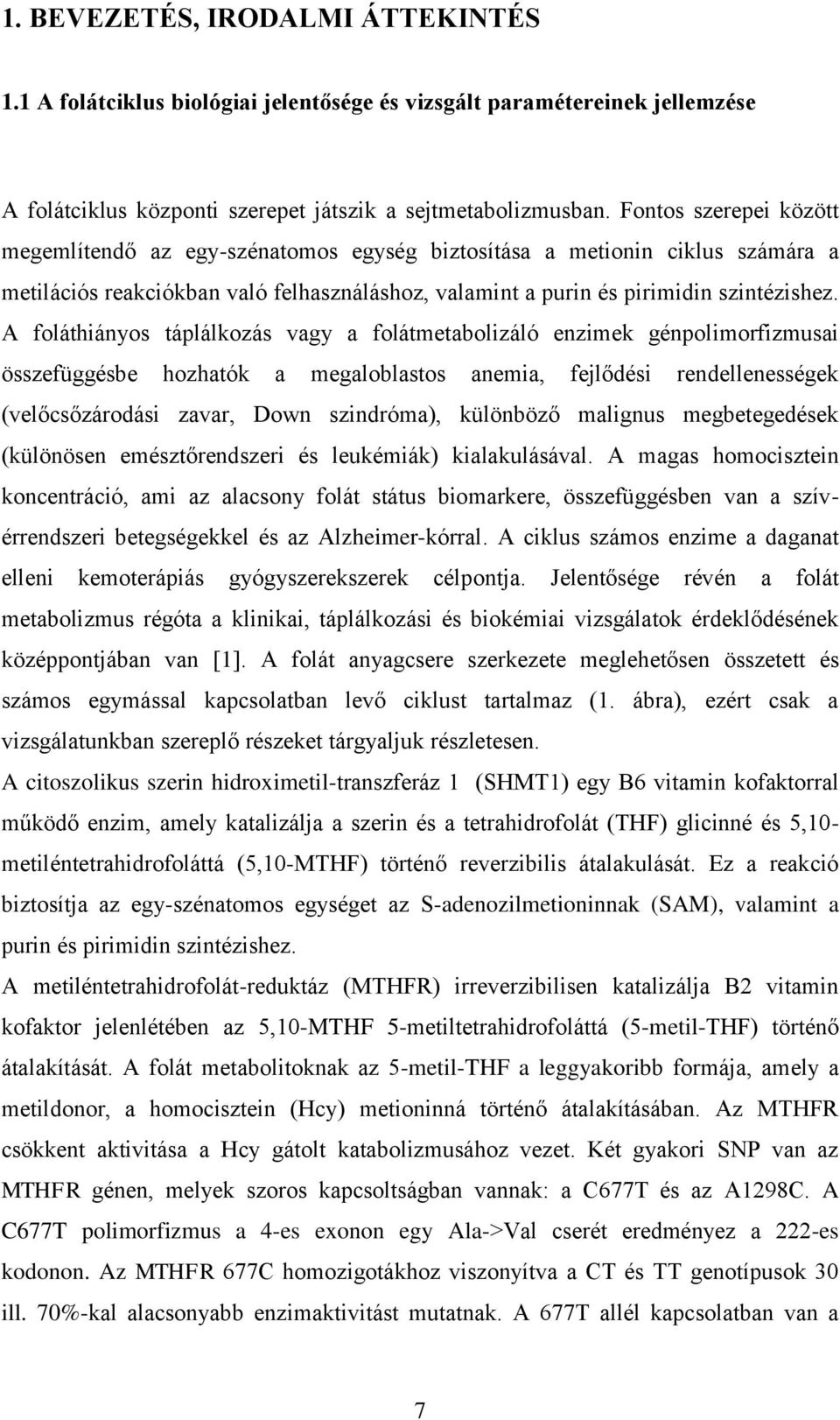 A foláthiányos táplálkozás vagy a folátmetabolizáló enzimek génpolimorfizmusai összefüggésbe hozhatók a megaloblastos anemia, fejlődési rendellenességek (velőcsőzárodási zavar, Down szindróma),