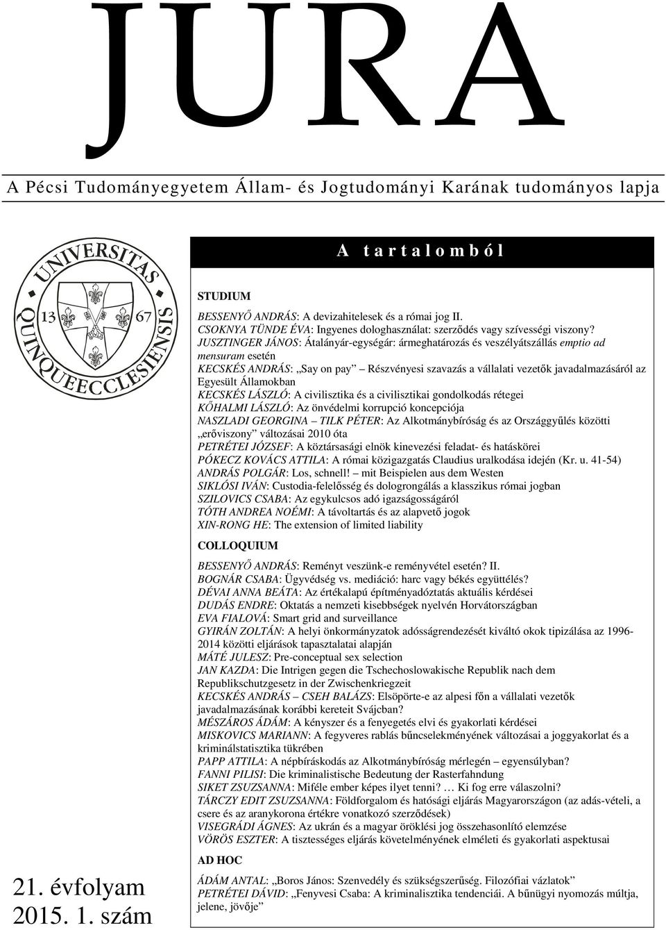 JUSZTINGER JÁNOS: Átalányár-egységár: ármeghatározás és veszélyátszállás emptio ad mensuram esetén KECSKÉS ANDRÁS: Say on pay Részvényesi szavazás a vállalati vezetők javadalmazásáról az Egyesült