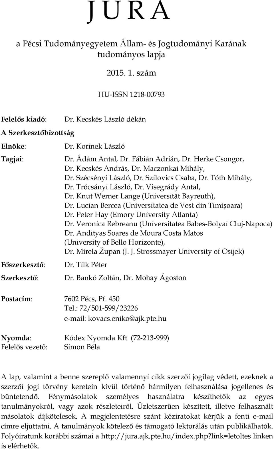 Trócsányi László, Dr. Visegrády Antal, Dr. Knut Werner Lange (Universität Bayreuth), Dr. Lucian Bercea (Universitatea de Vest din Timișoara) Dr. Peter Hay (Emory University Atlanta) Dr.