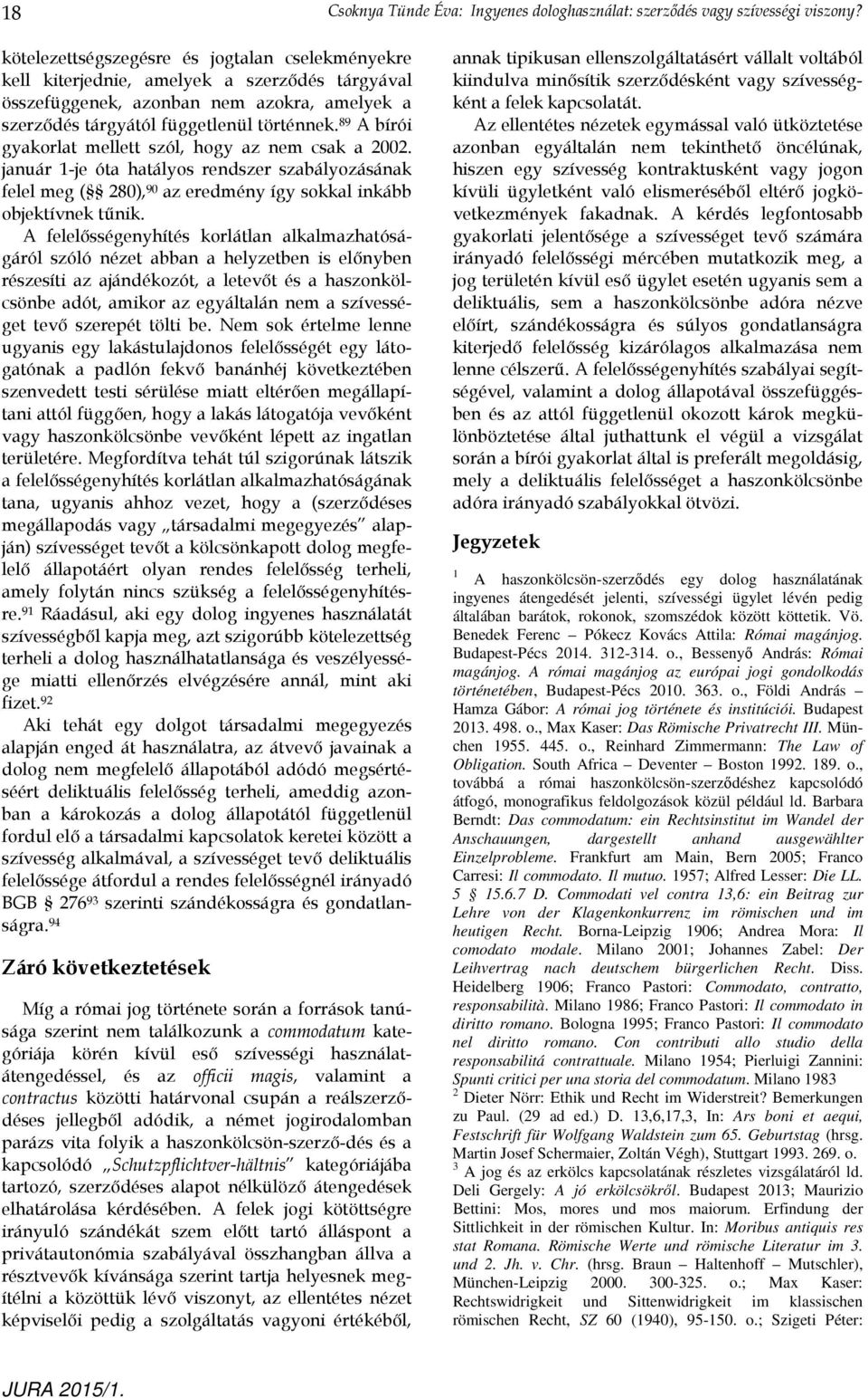 89 A bírói gyakorlat mellett szól, hogy az nem csak a 2002. január 1-je óta hatályos rendszer szabályozásának felel meg ( 280), 90 az eredmény így sokkal inkább objektívnek tűnik.