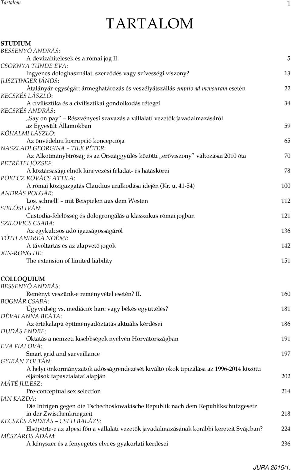 on pay Részvényesi szavazás a vállalati vezetők javadalmazásáról az Egyesült Államokban 59 KŐHALMI LÁSZLÓ: Az önvédelmi korrupció koncepciója 65 NASZLADI GEORGINA TILK PÉTER: Az Alkotmánybíróság és