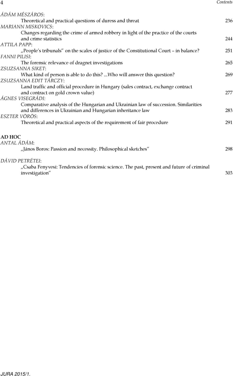 251 FANNI PILISI: The forensic relevance of dragnet investigations 265 ZSUZSANNA SIKET: What kind of person is able to do this?...who will answer this question?