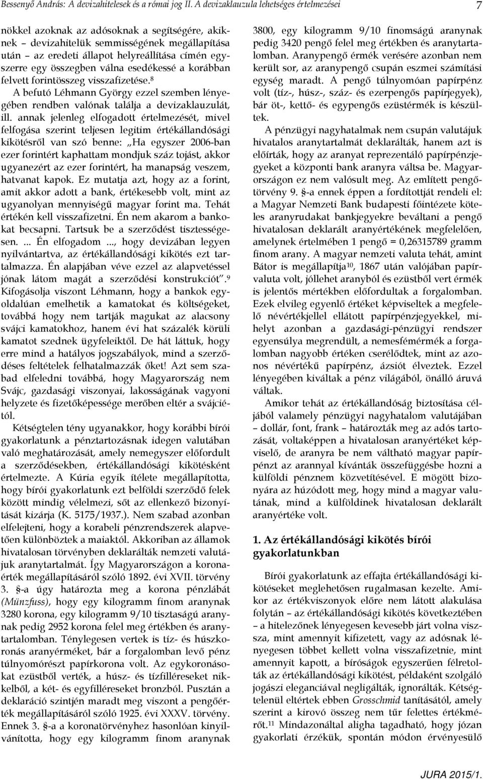 összegben válna esedékessé a korábban felvett forintösszeg visszafizetése. 8 A befutó Léhmann György ezzel szemben lényegében rendben valónak találja a devizaklauzulát, ill.