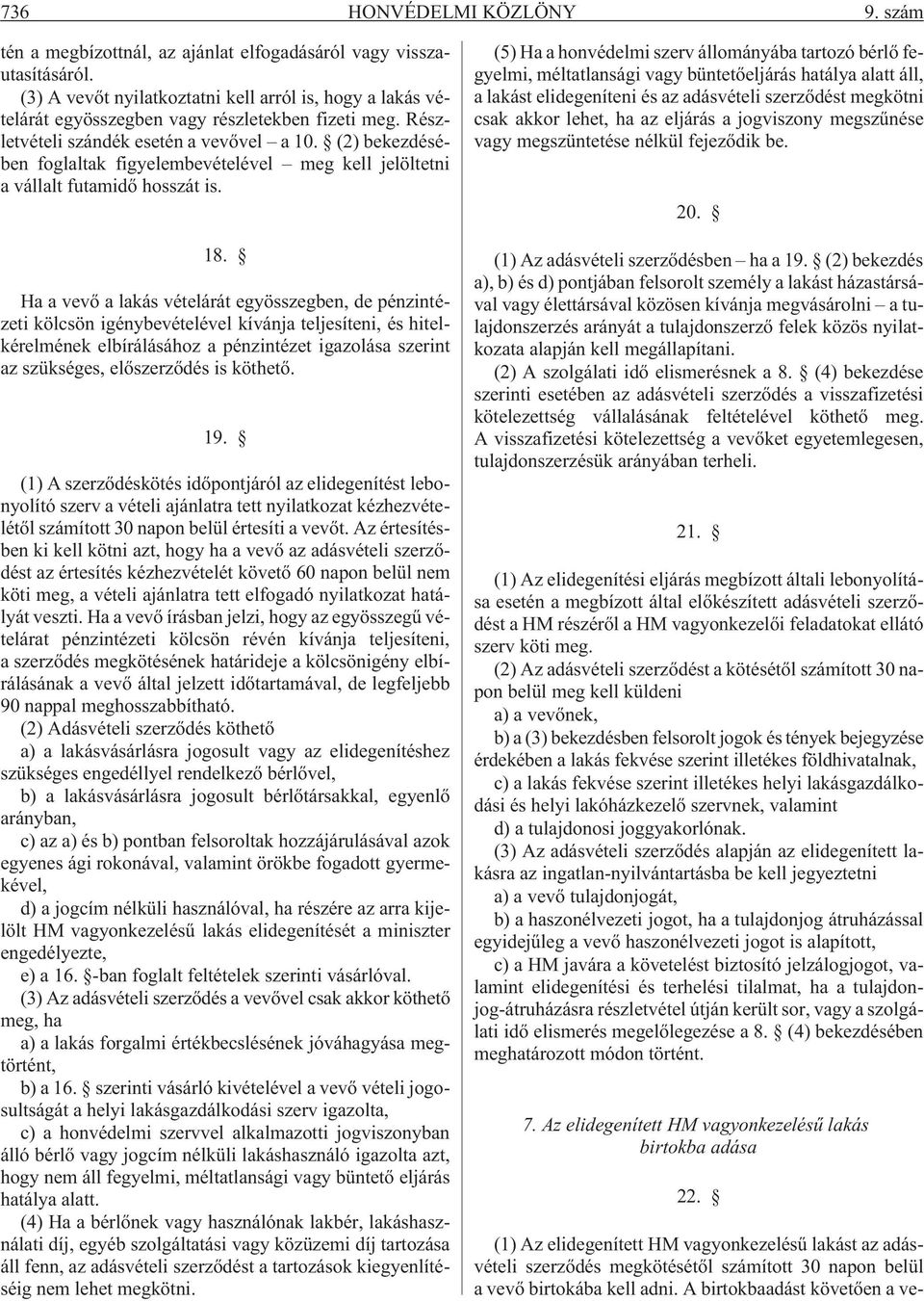 (2) bekezdésében foglaltak figyelembevételével meg kell jelöltetni a vállalt futamidõ hosszát is. 18.