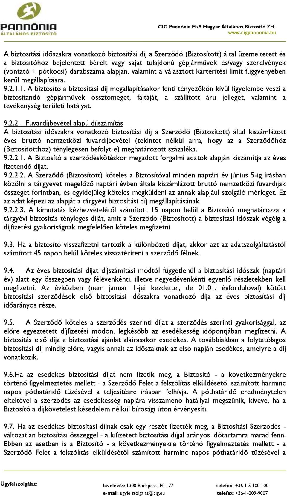 1. A biztosító a biztosítási díj megállapításakor fenti tényezőkön kívül figyelembe veszi a biztosítandó gépjárművek össztömegét, fajtáját, a szállított áru jellegét, valamint a tevékenység területi