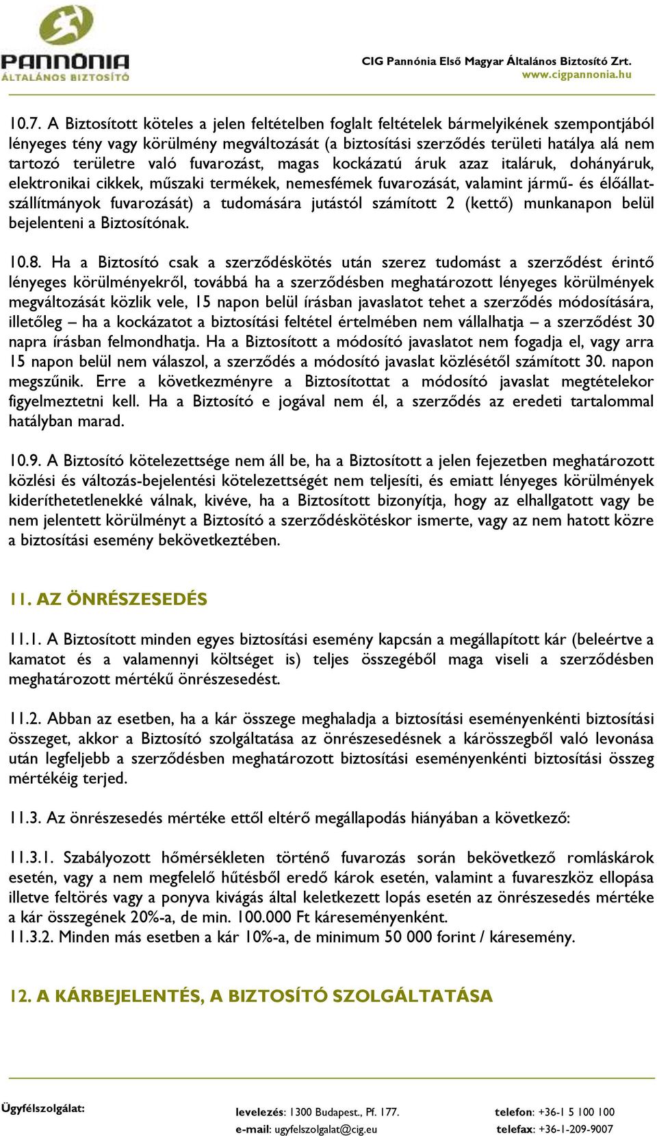 tudomására jutástól számított 2 (kettő) munkanapon belül bejelenteni a Biztosítónak. 10.8.