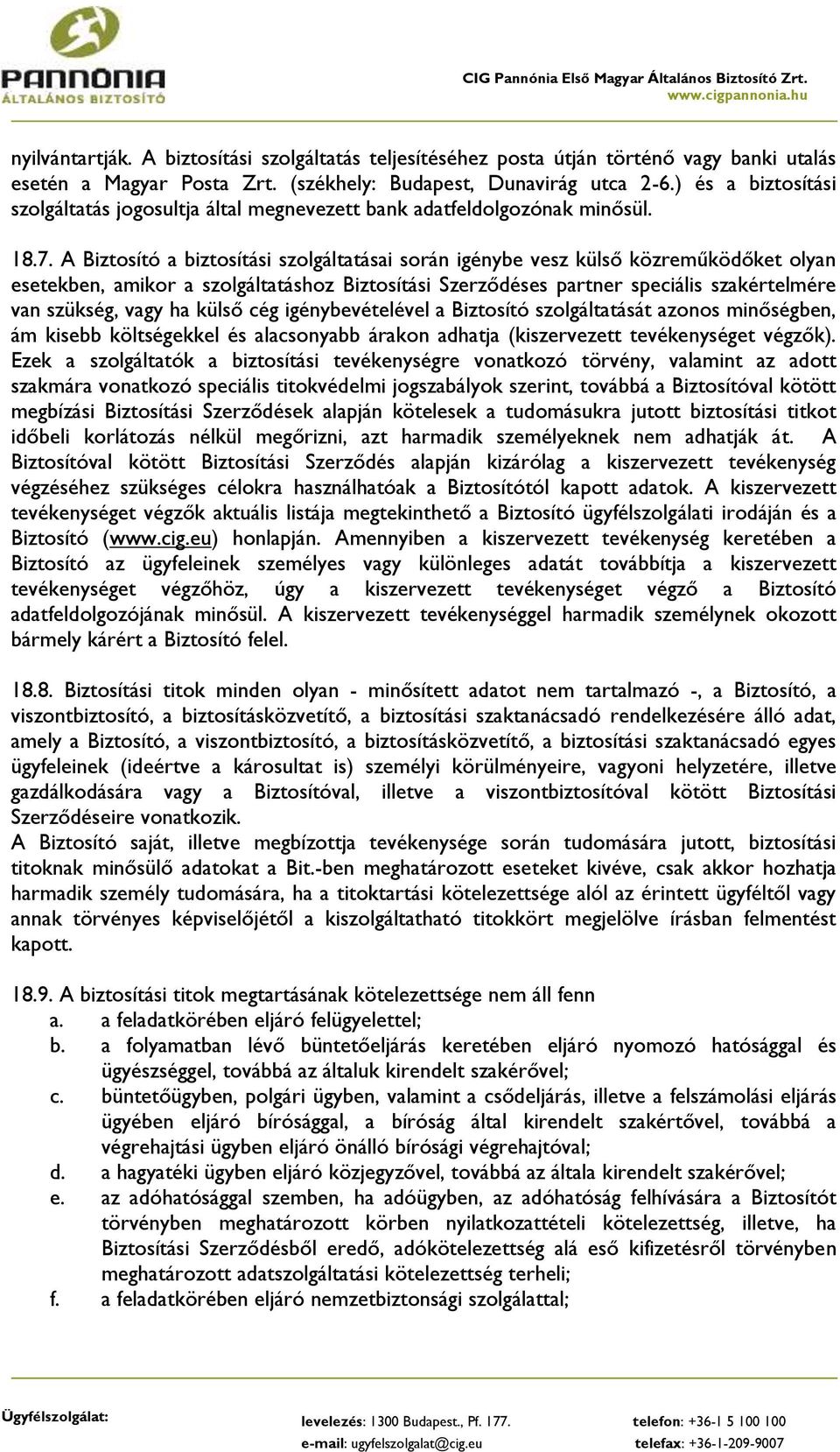 A Biztosító a biztosítási szolgáltatásai során igénybe vesz külső közreműködőket olyan esetekben, amikor a szolgáltatáshoz Biztosítási Szerződéses partner speciális szakértelmére van szükség, vagy ha