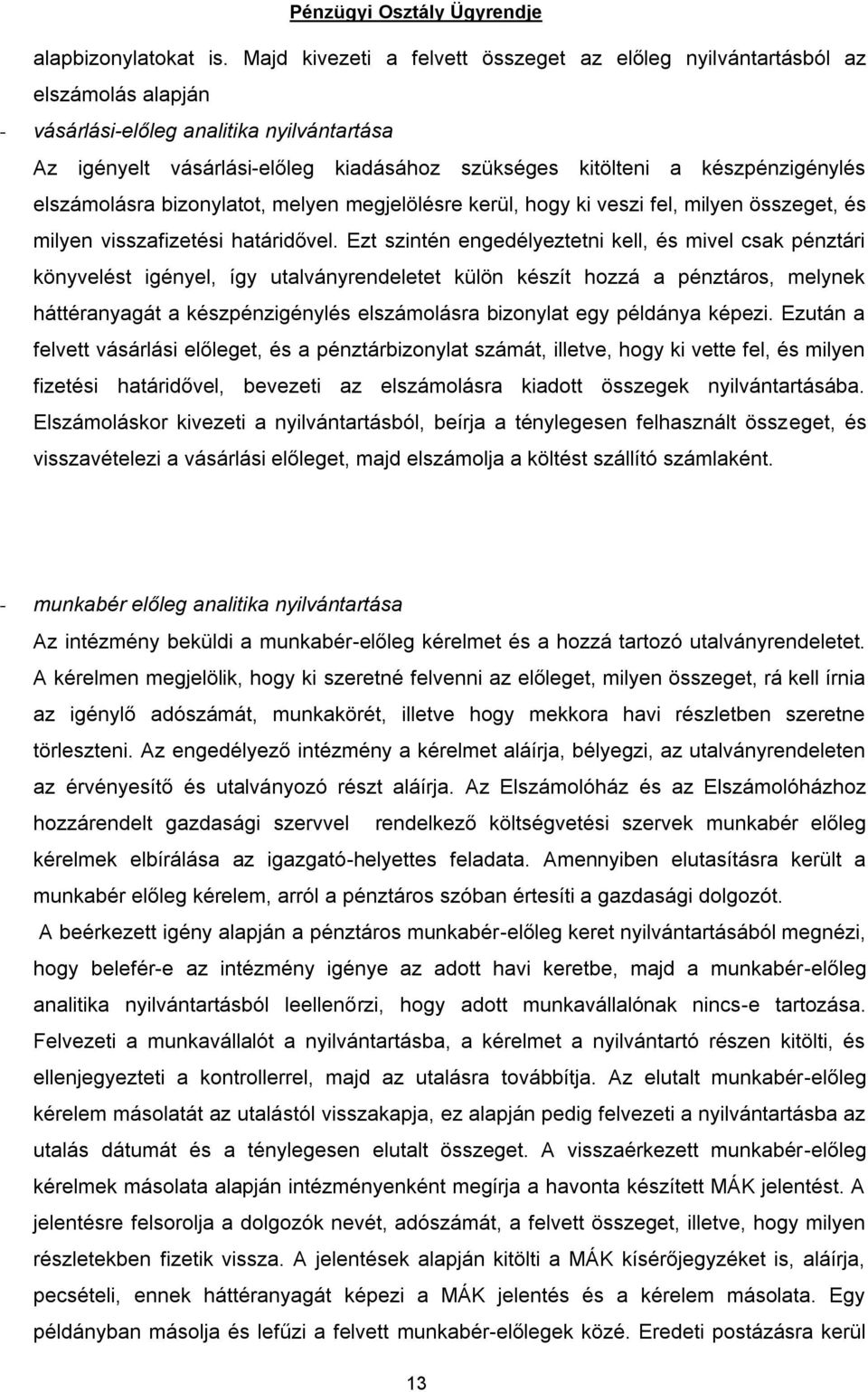 készpénzigénylés elszámolásra bizonylatot, melyen megjelölésre kerül, hogy ki veszi fel, milyen összeget, és milyen visszafizetési határidővel.