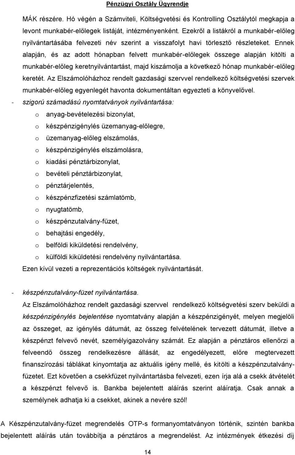 Ennek alapján, és az adott hónapban felvett munkabér-előlegek összege alapján kitölti a munkabér-előleg keretnyilvántartást, majd kiszámolja a következő hónap munkabér-előleg keretét.