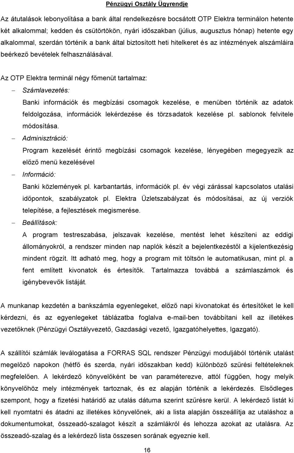 Az OTP Elektra terminál négy főmenüt tartalmaz: Számlavezetés: Banki információk és megbízási csomagok kezelése, e menüben történik az adatok feldolgozása, információk lekérdezése és törzsadatok