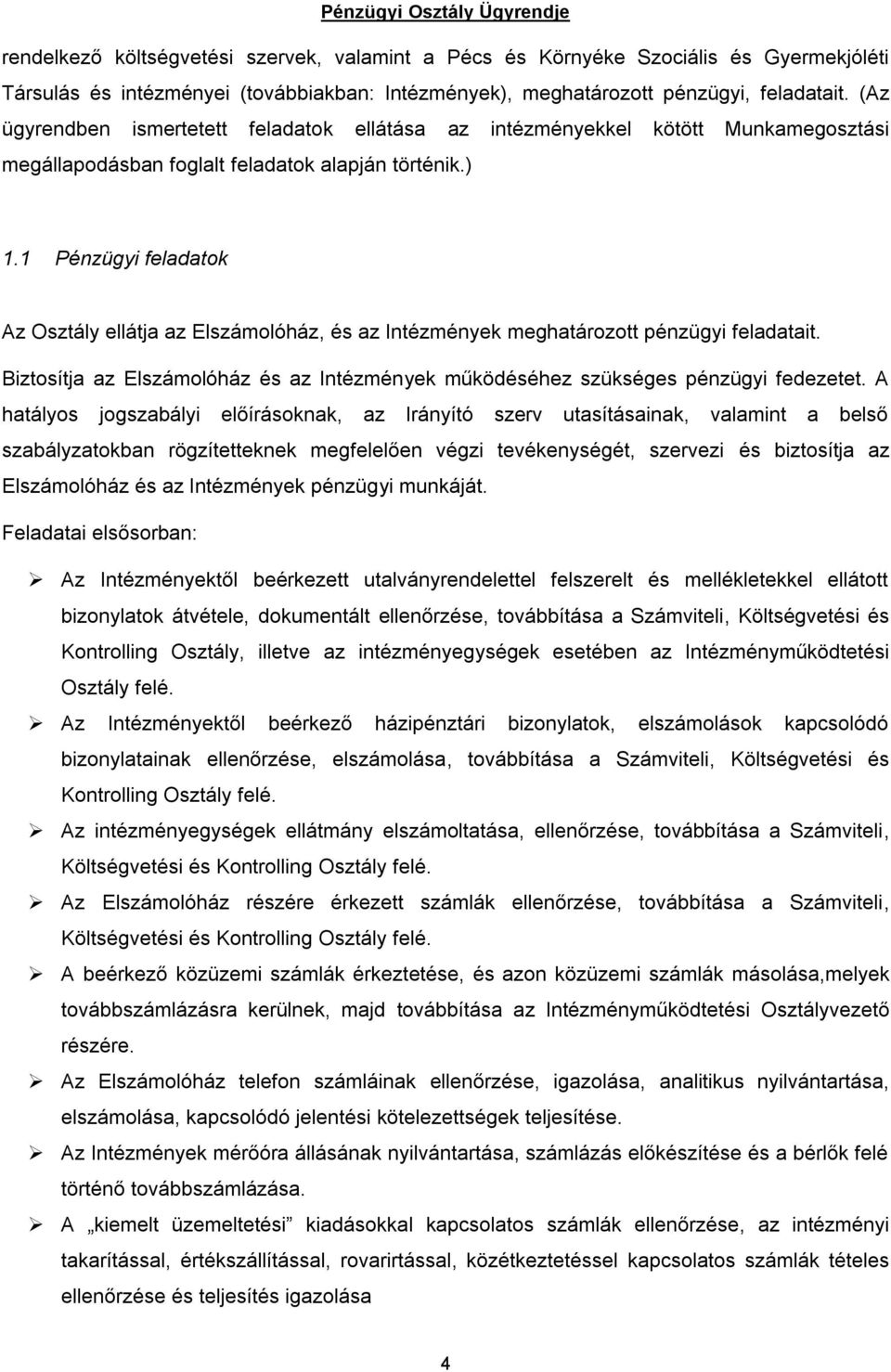 1 Pénzügyi feladatok Az Osztály ellátja az Elszámolóház, és az Intézmények meghatározott pénzügyi feladatait. Biztosítja az Elszámolóház és az Intézmények működéséhez szükséges pénzügyi fedezetet.