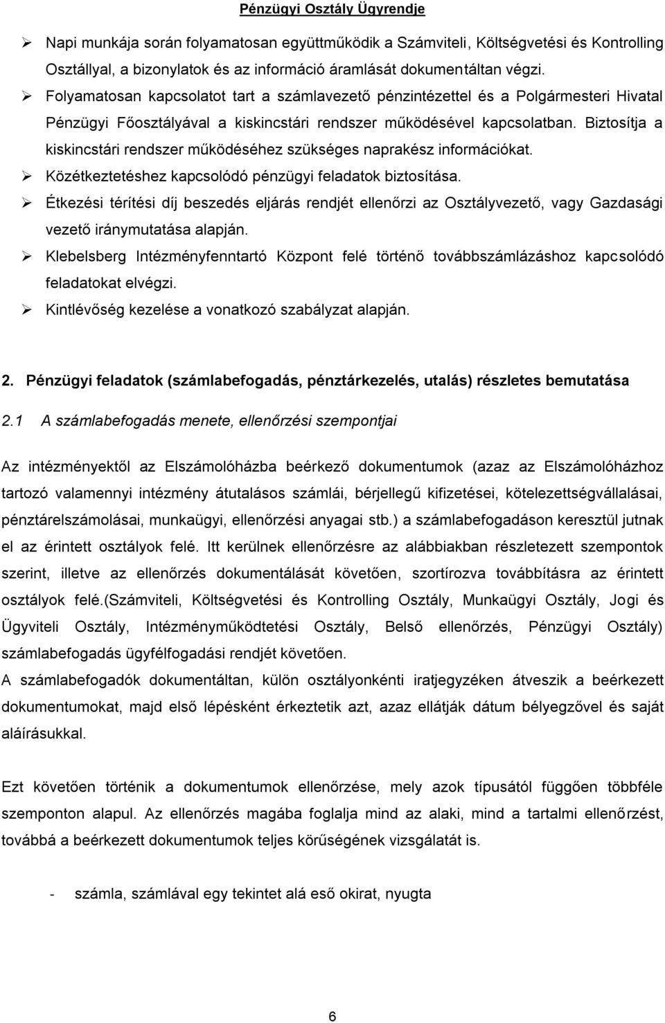 Biztosítja a kiskincstári rendszer működéséhez szükséges naprakész információkat. Közétkeztetéshez kapcsolódó pénzügyi feladatok biztosítása.