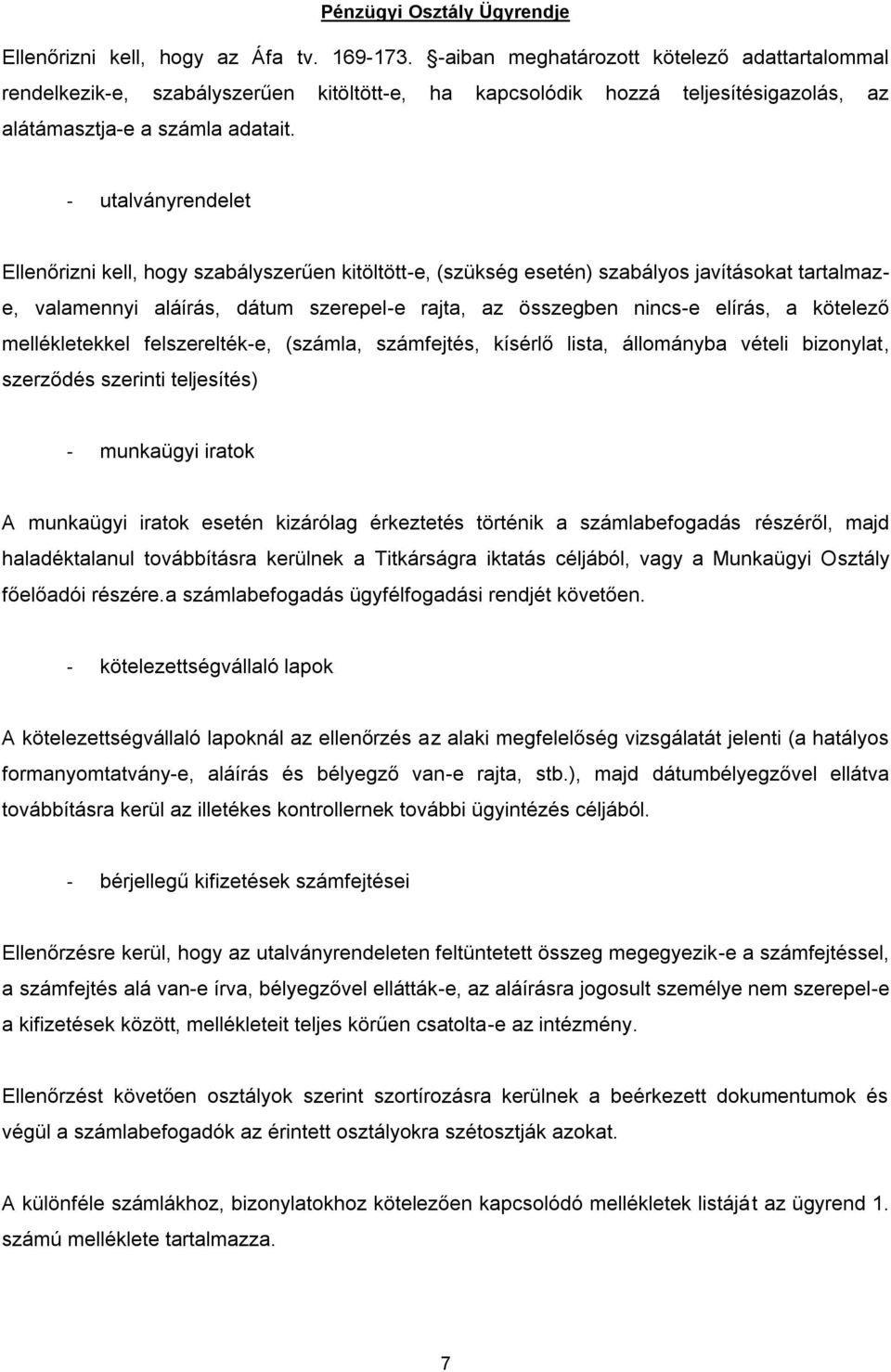 - utalványrendelet Ellenőrizni kell, hogy szabályszerűen kitöltött-e, (szükség esetén) szabályos javításokat tartalmaze, valamennyi aláírás, dátum szerepel-e rajta, az összegben nincs-e elírás, a