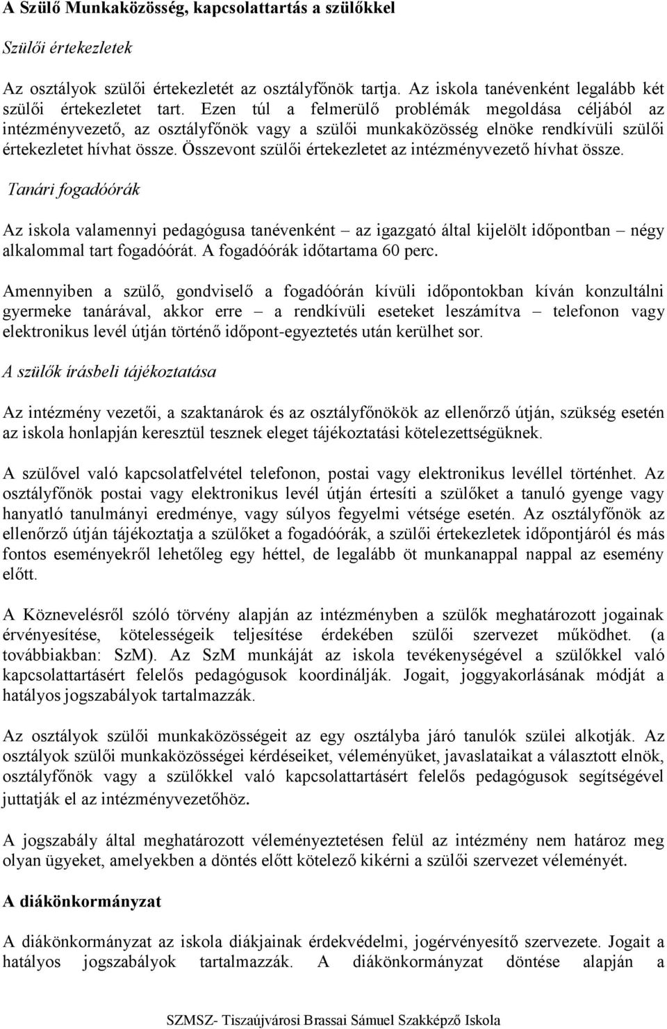 Összevont szülői értekezletet az intézményvezető hívhat össze. Tanári fogadóórák Az iskola valamennyi pedagógusa tanévenként az igazgató által kijelölt időpontban négy alkalommal tart fogadóórát.