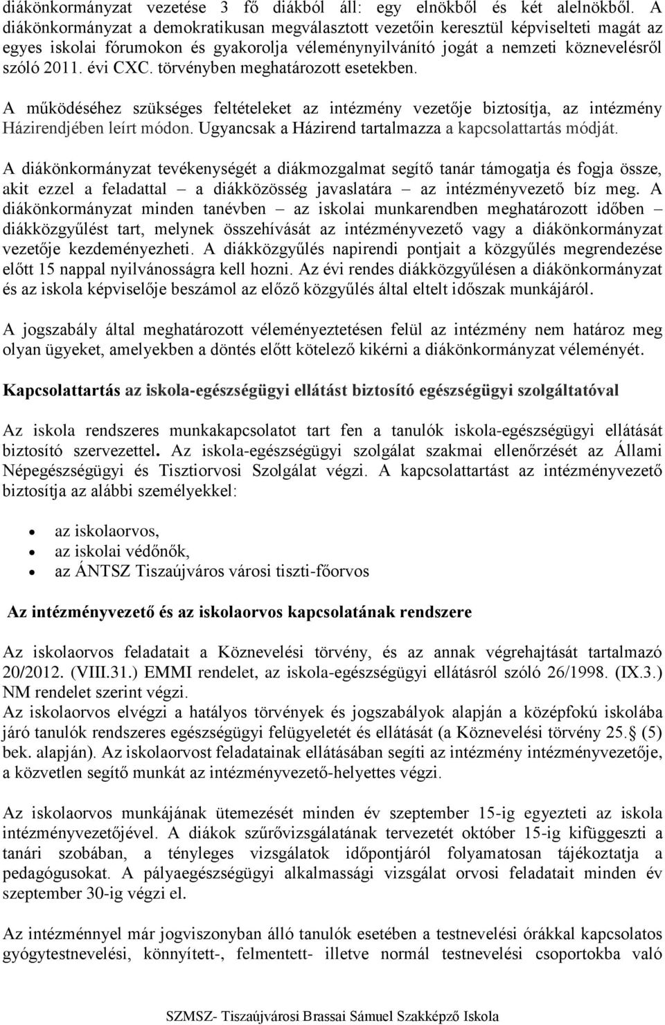 törvényben meghatározott esetekben. A működéséhez szükséges feltételeket az intézmény vezetője biztosítja, az intézmény Házirendjében leírt módon.