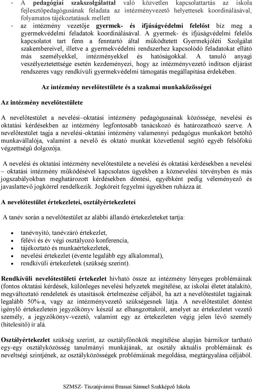 A gyermek- és ifjúságvédelmi felelős kapcsolatot tart fenn a fenntartó által működtetett Gyermekjóléti Szolgálat szakembereivel, illetve a gyermekvédelmi rendszerhez kapcsolódó feladatokat ellátó más