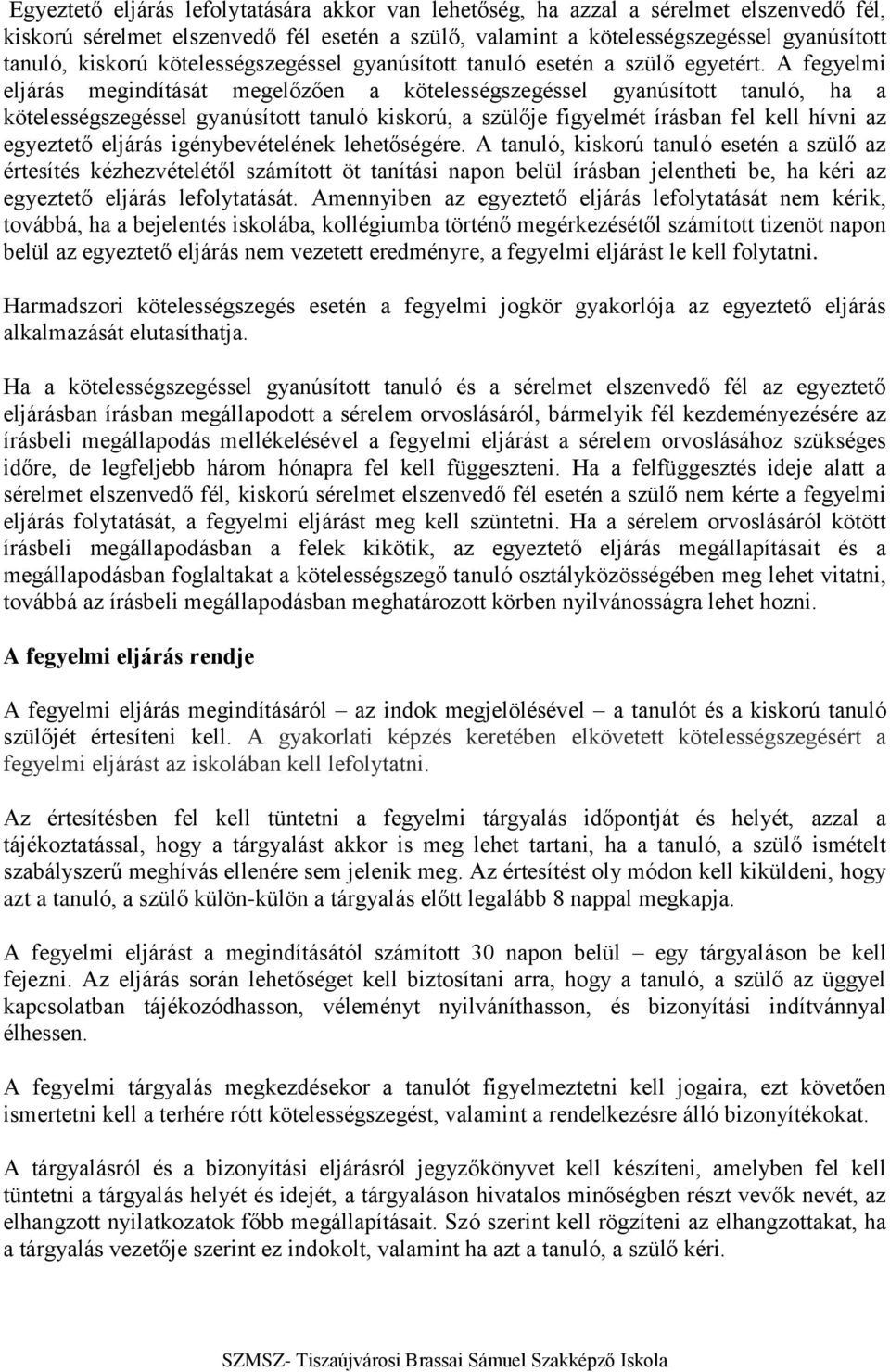 A fegyelmi eljárás megindítását megelőzően a kötelességszegéssel gyanúsított tanuló, ha a kötelességszegéssel gyanúsított tanuló kiskorú, a szülője figyelmét írásban fel kell hívni az egyeztető