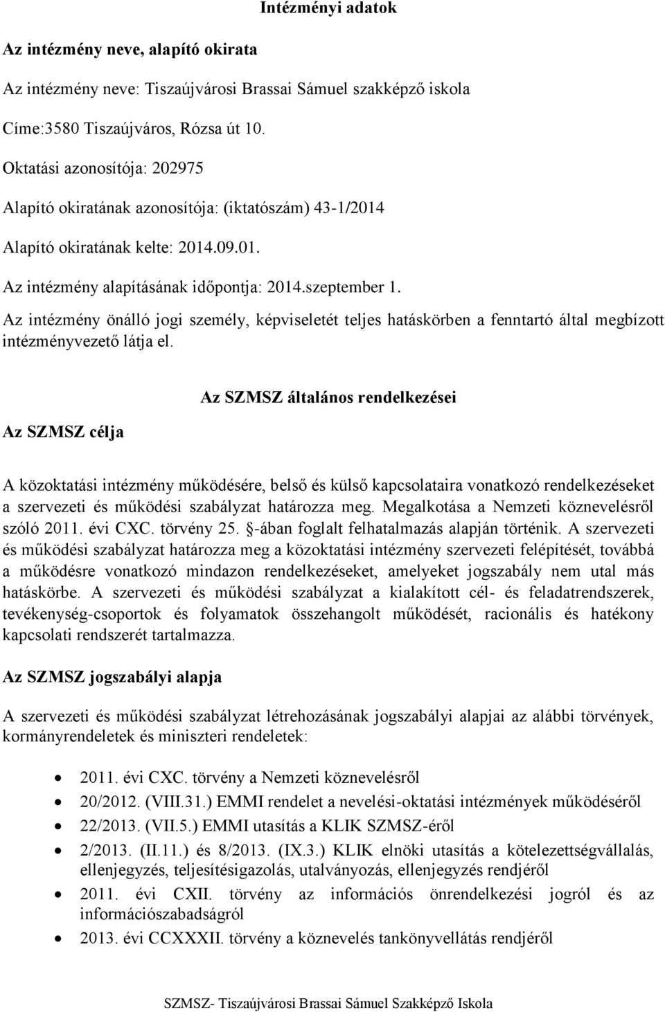 Az intézmény önálló jogi személy, képviseletét teljes hatáskörben a fenntartó által megbízott intézményvezető látja el.