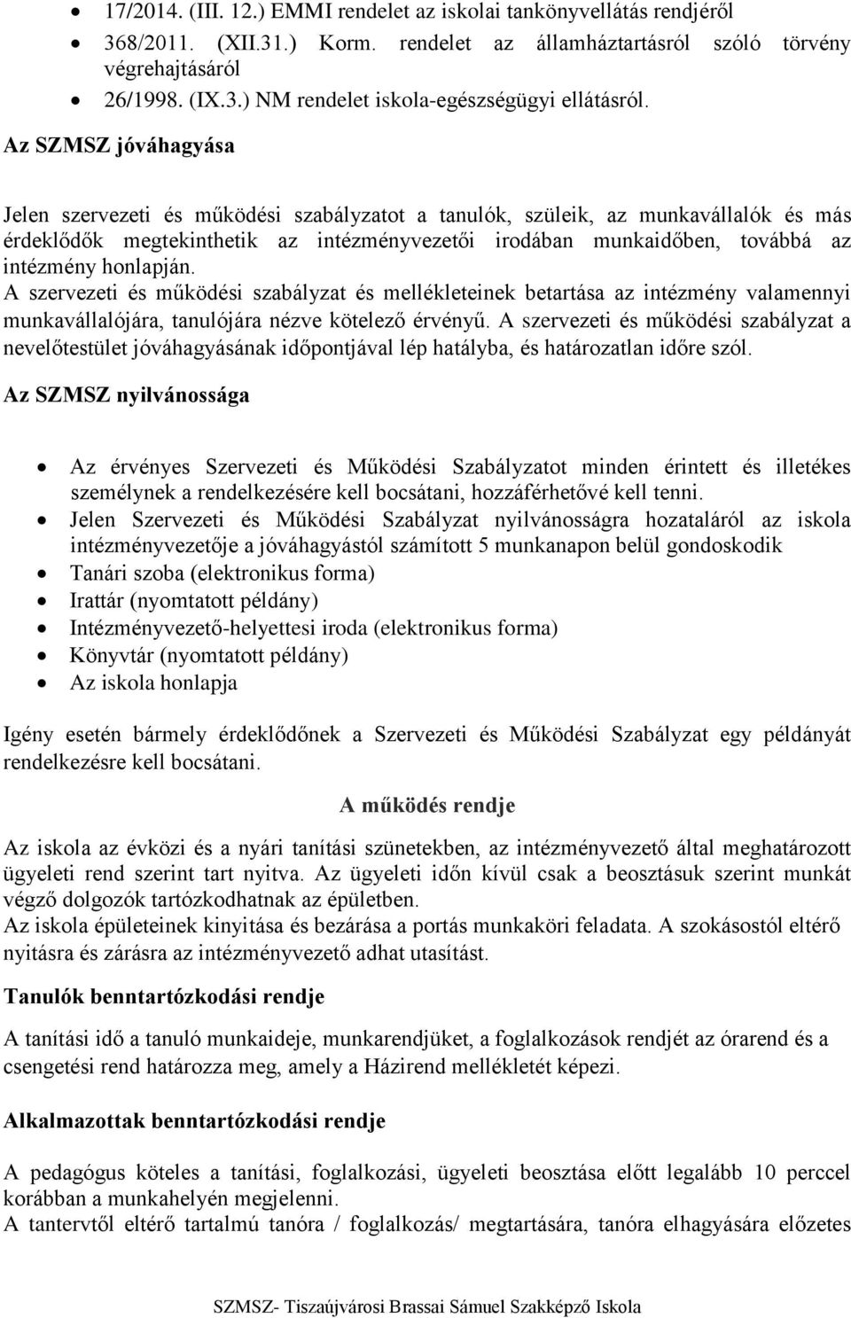 honlapján. A szervezeti és működési szabályzat és mellékleteinek betartása az intézmény valamennyi munkavállalójára, tanulójára nézve kötelező érvényű.