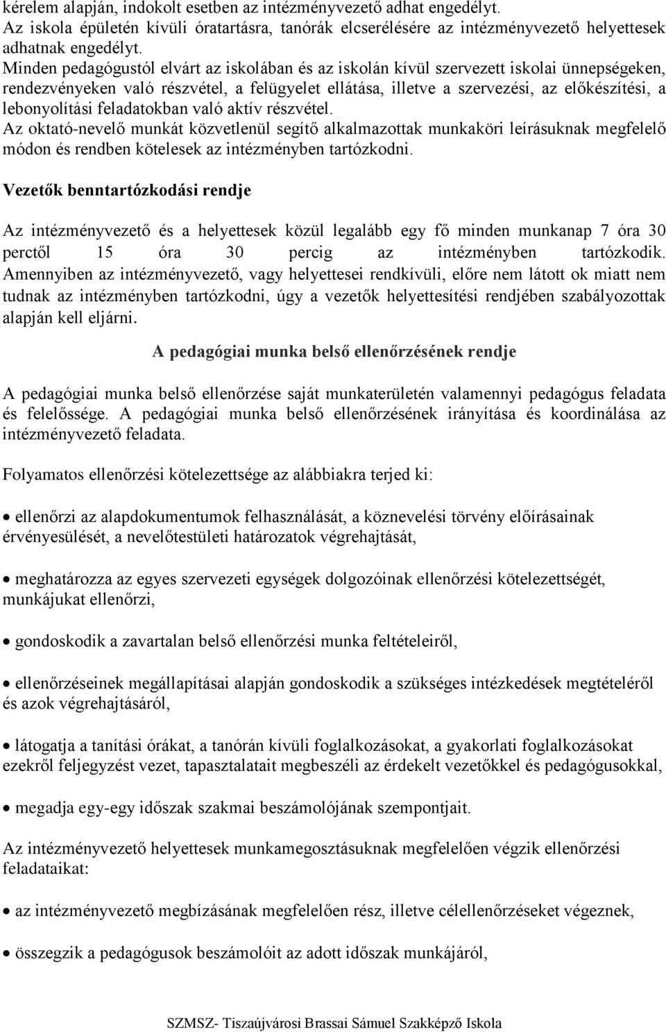 lebonyolítási feladatokban való aktív részvétel. Az oktató-nevelő munkát közvetlenül segítő alkalmazottak munkaköri leírásuknak megfelelő módon és rendben kötelesek az intézményben tartózkodni.