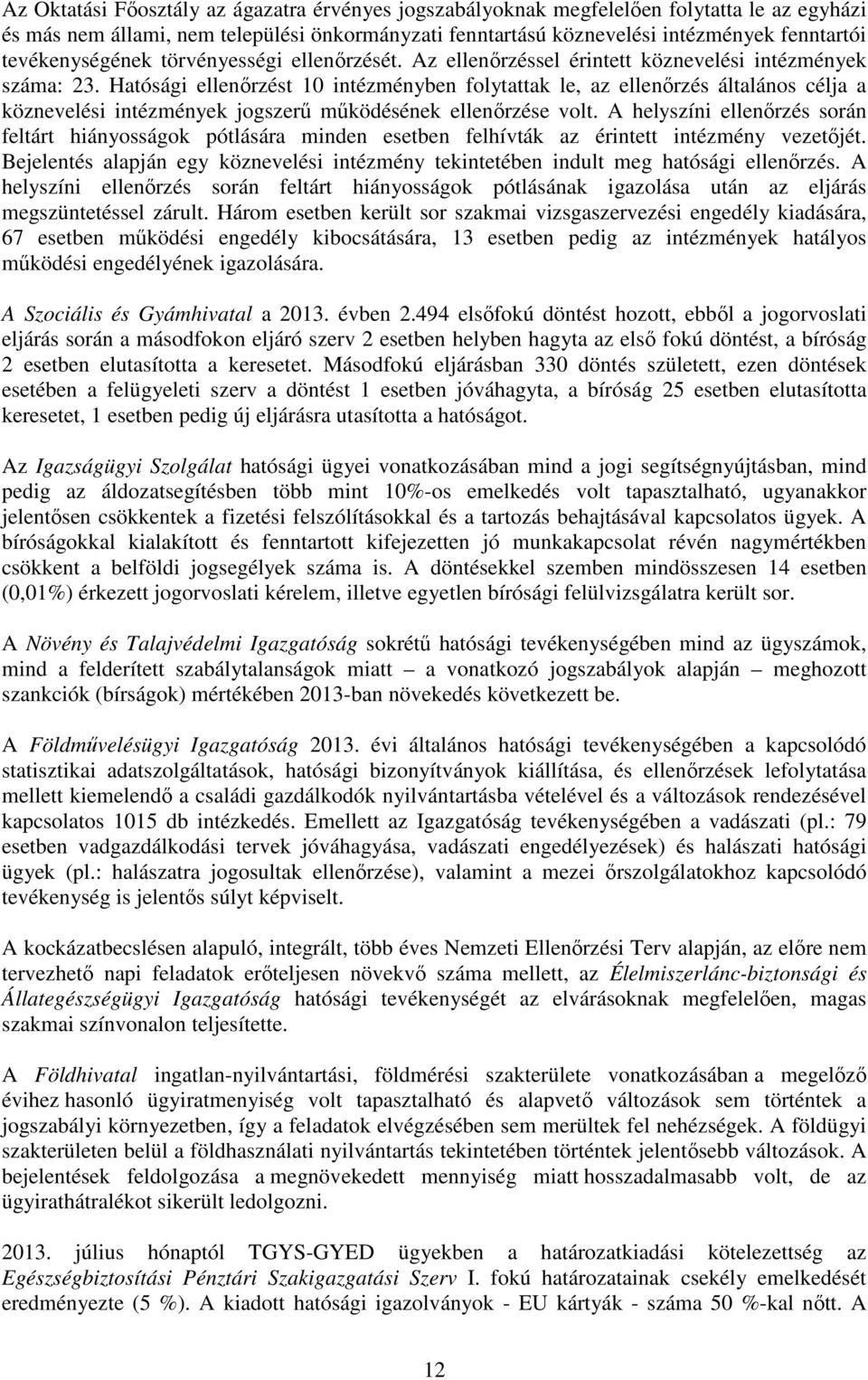 Hatósági ellenőrzést 10 intézményben folytattak le, az ellenőrzés általános célja a köznevelési intézmények jogszerű működésének ellenőrzése volt.