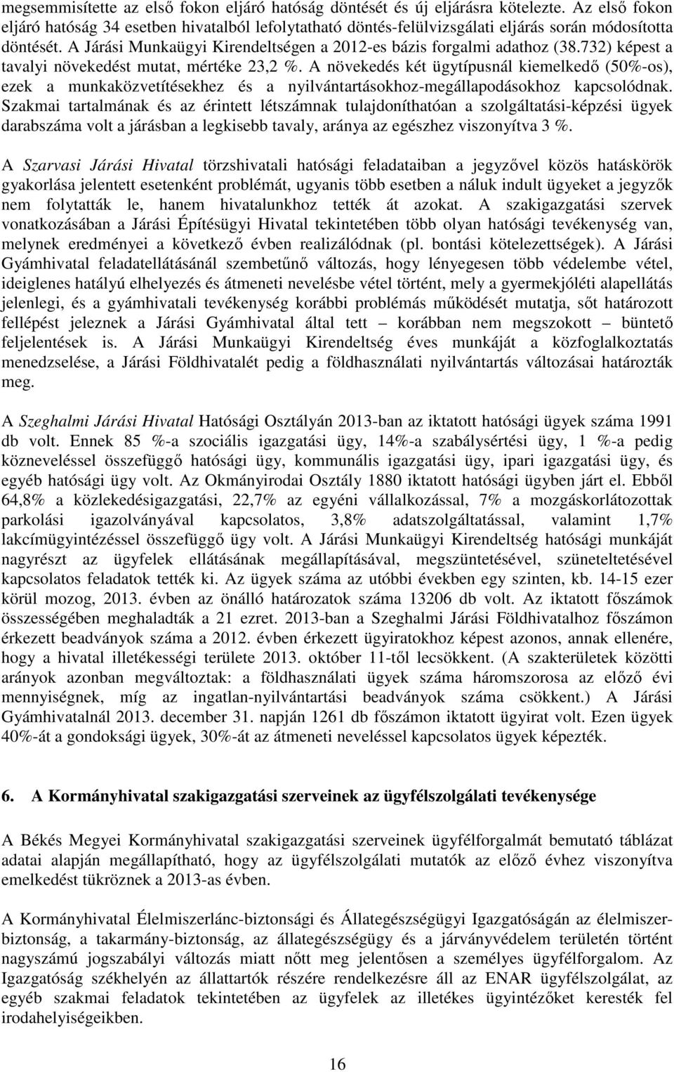 732) képest a tavalyi növekedést mutat, mértéke 23,2 %. A növekedés két ügytípusnál kiemelkedő (50%-os), ezek a munkaközvetítésekhez és a nyilvántartásokhoz-megállapodásokhoz kapcsolódnak.