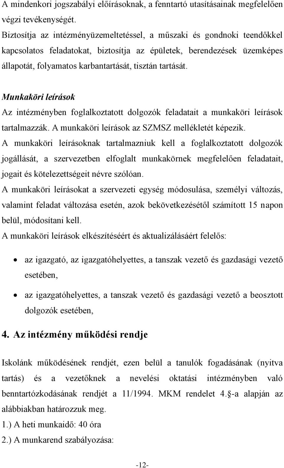 Munkaköri leírások Az intézményben foglalkoztatott dolgozók feladatait a munkaköri leírások tartalmazzák. A munkaköri leírások az SZMSZ mellékletét képezik.