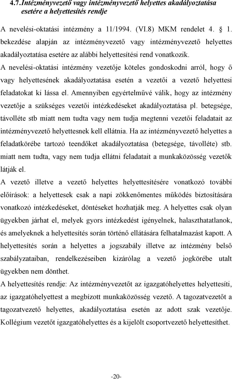 A nevelési-oktatási intézmény vezetője köteles gondoskodni arról, hogy ő vagy helyettesének akadályoztatása esetén a vezetői a vezető helyettesi feladatokat ki lássa el.