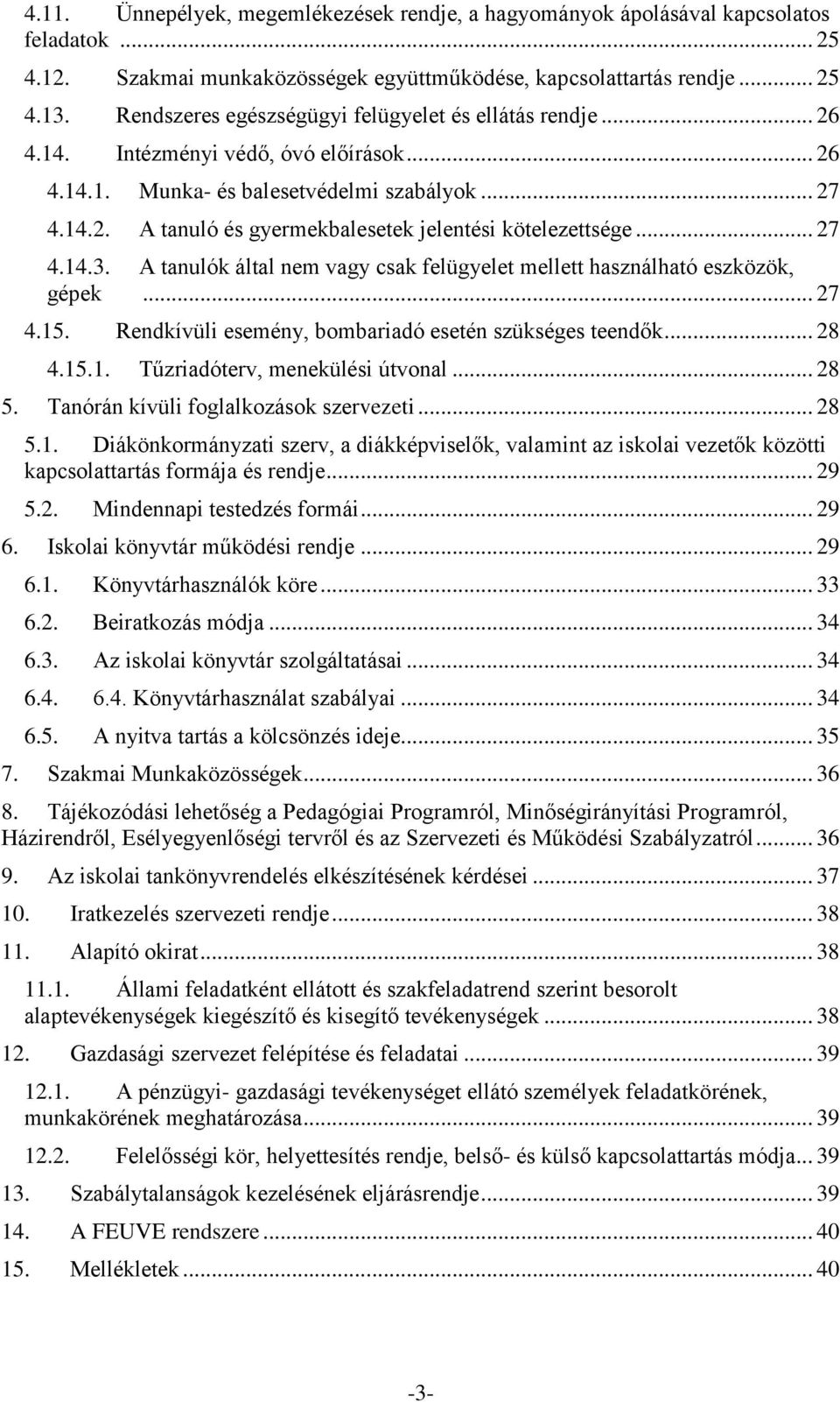 .. 27 4.14.3. A tanulók által nem vagy csak felügyelet mellett használható eszközök, gépek... 27 4.15. Rendkívüli esemény, bombariadó esetén szükséges teendők... 28 4.15.1. Tűzriadóterv, menekülési útvonal.