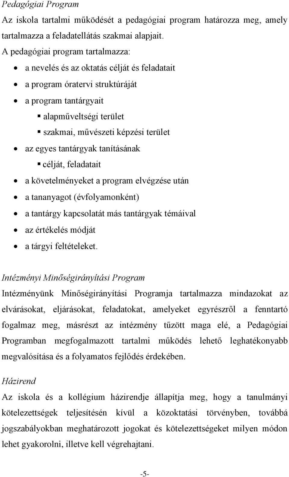 tantárgyak tanításának célját, feladatait a követelményeket a program elvégzése után a tananyagot (évfolyamonként) a tantárgy kapcsolatát más tantárgyak témáival az értékelés módját a tárgyi